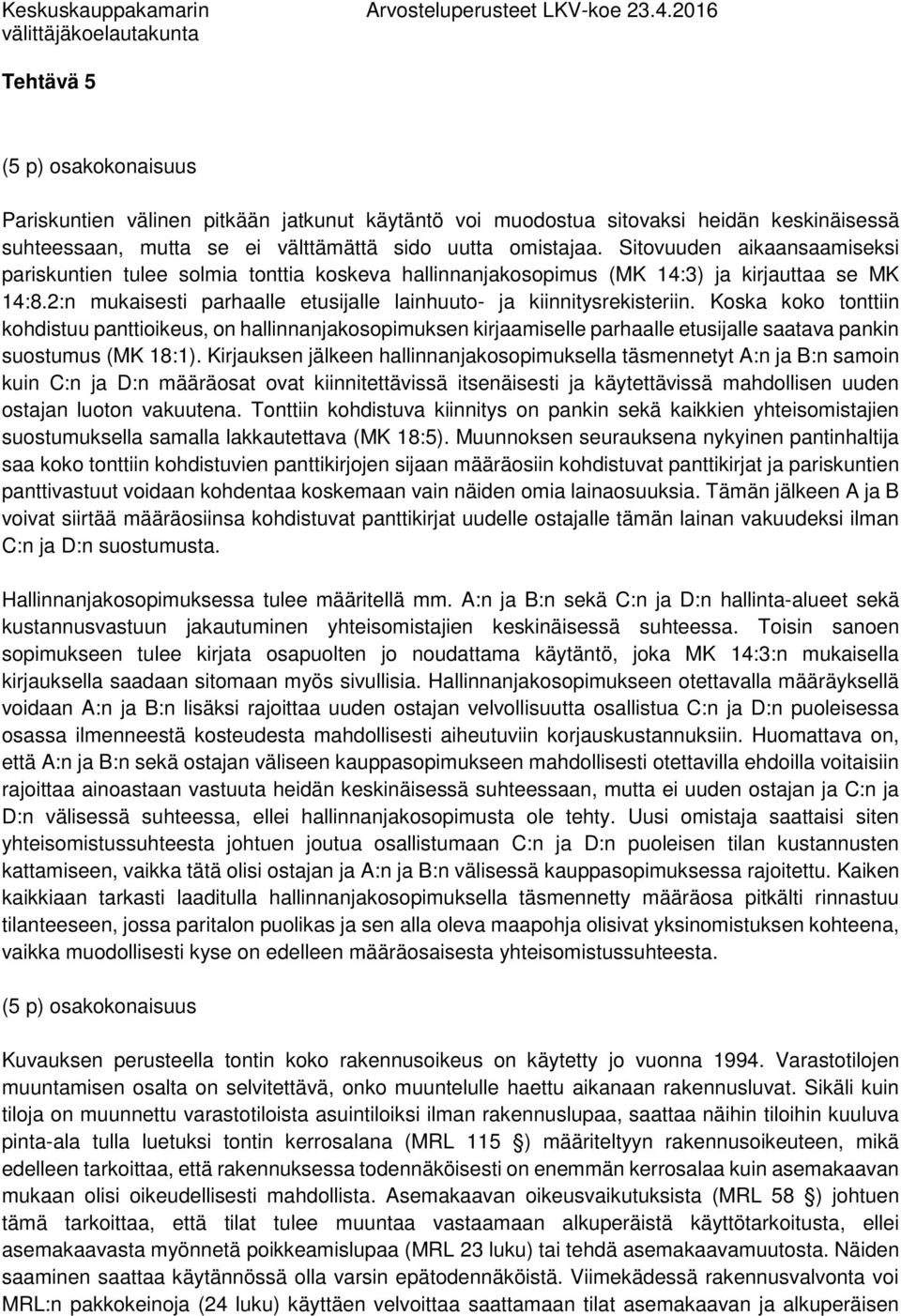 Koska koko tonttiin kohdistuu panttioikeus, on hallinnanjakosopimuksen kirjaamiselle parhaalle etusijalle saatava pankin suostumus (MK 18:1).