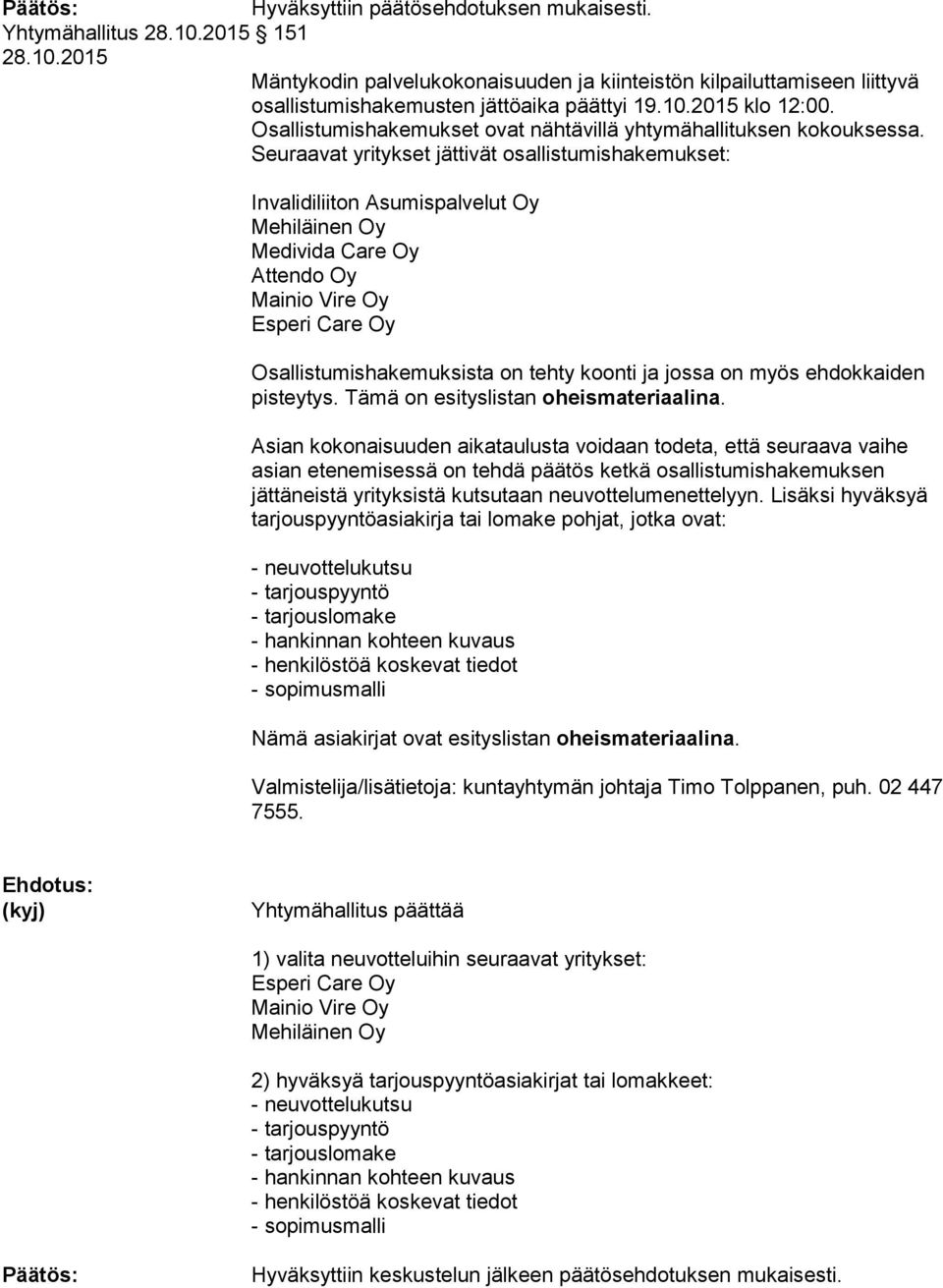 Seuraavat yritykset jättivät osallistumishakemukset: Invalidiliiton Asumispalvelut Oy Mehiläinen Oy Medivida Care Oy Attendo Oy Mainio Vire Oy Esperi Care Oy Osallistumishakemuksista on tehty koonti