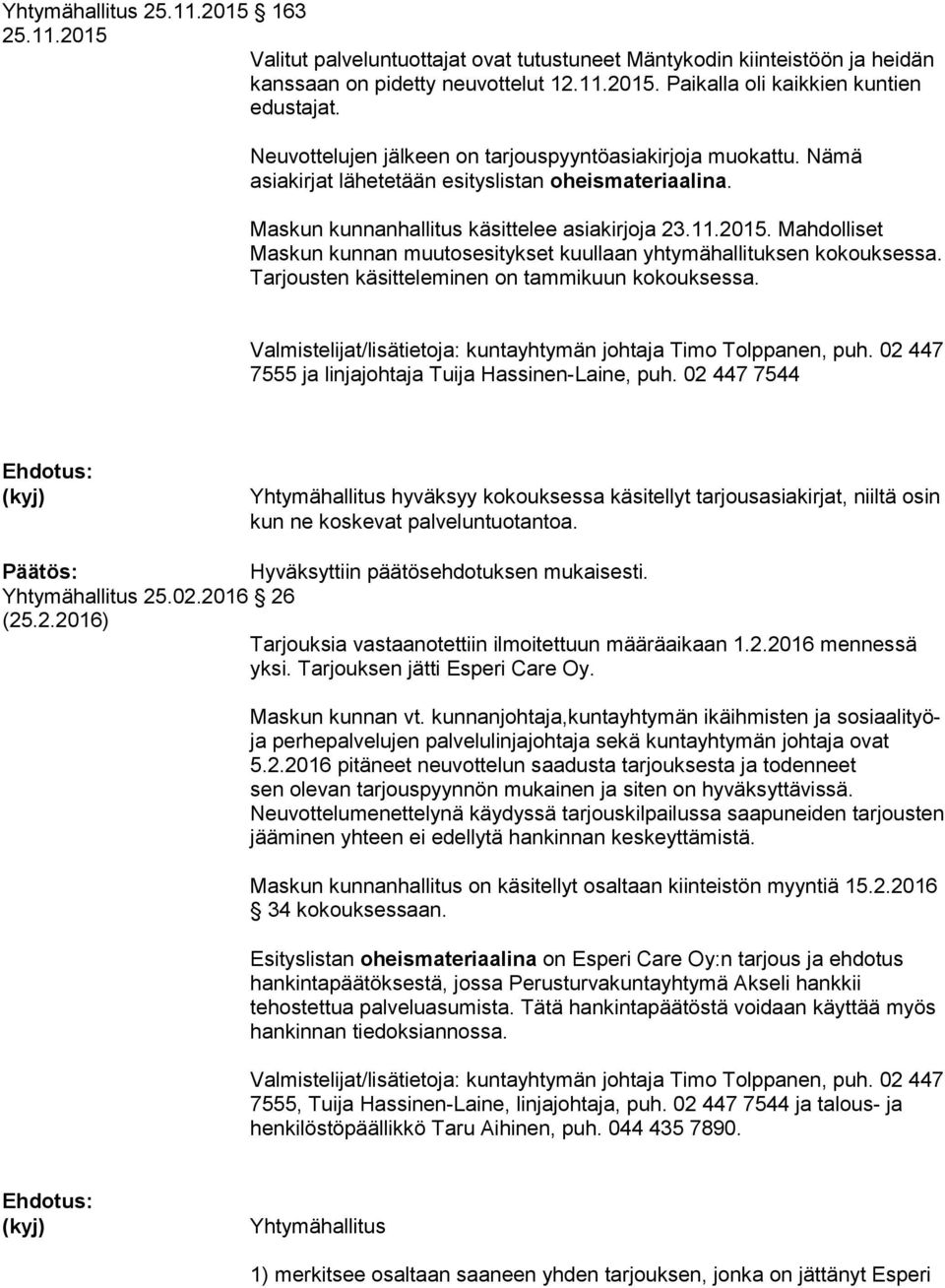 Mahdolliset Maskun kunnan muutosesitykset kuullaan yhtymähallituksen kokouksessa. Tarjousten käsitteleminen on tammikuun kokouksessa.