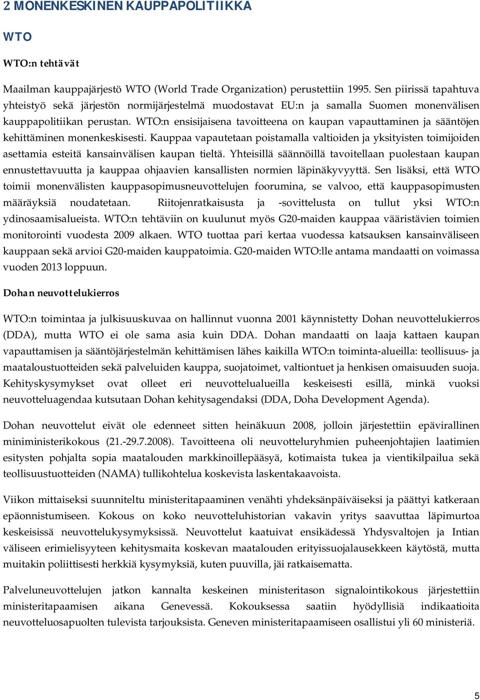 WTO:n ensisijaisena tavoitteena on kaupan vapauttaminen ja sääntöjen kehittäminen monenkeskisesti.