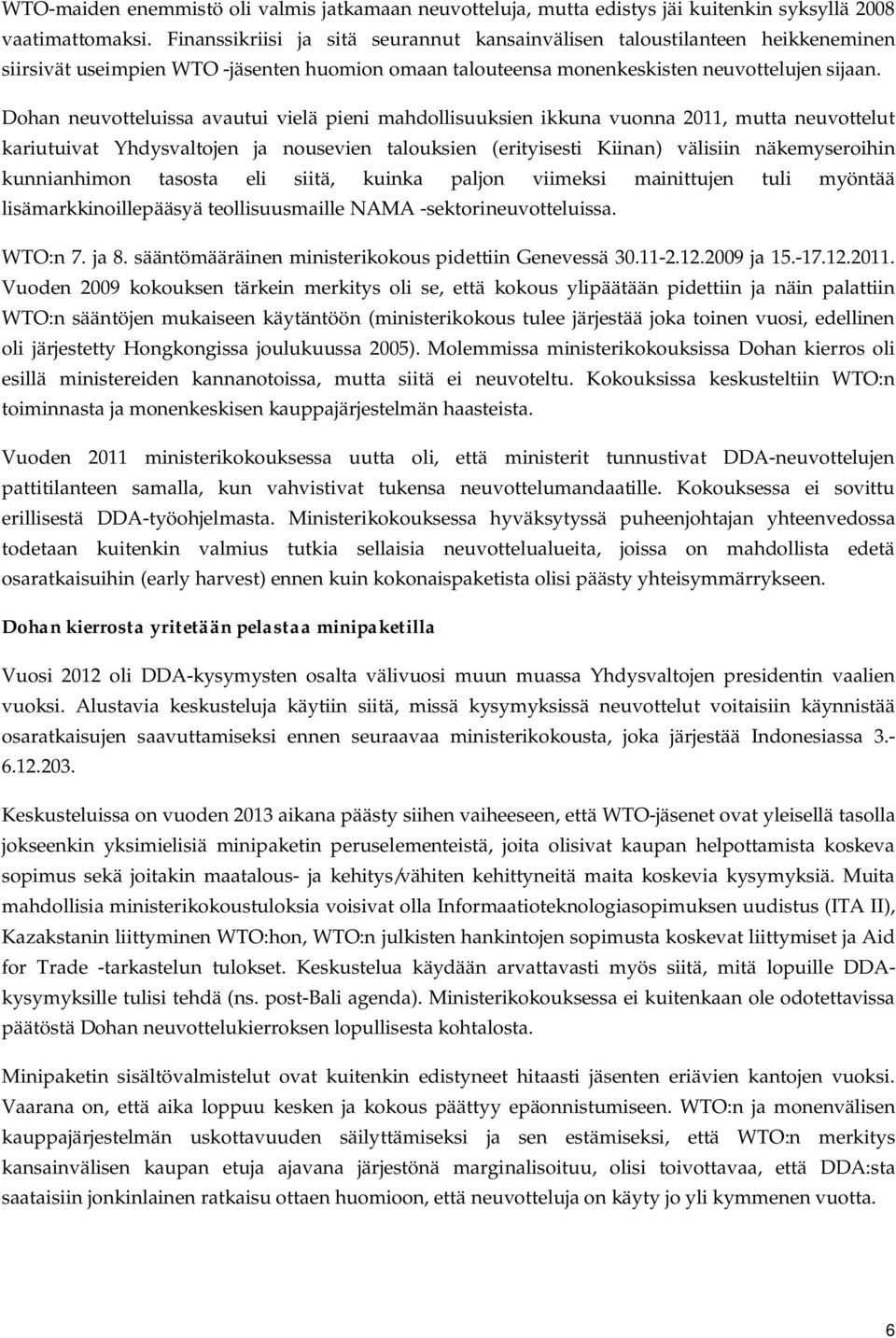 Dohan neuvotteluissa avautui vielä pieni mahdollisuuksien ikkuna vuonna 2011, mutta neuvottelut kariutuivat Yhdysvaltojen ja nousevien talouksien (erityisesti Kiinan) välisiin näkemyseroihin