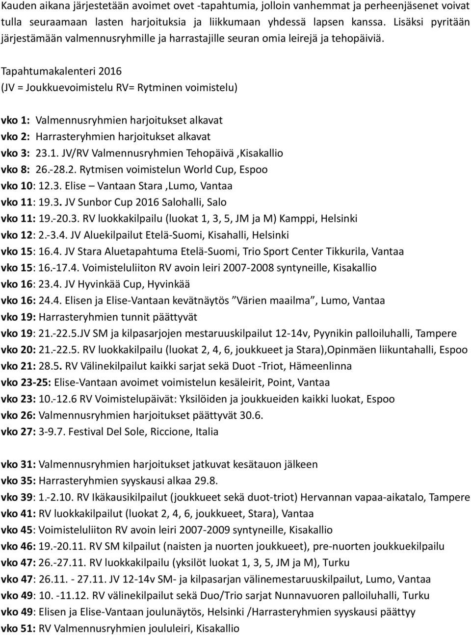 Tapahtumakalenteri 2016 (JV = Joukkuevoimistelu RV= Rytminen voimistelu) vko 1: Valmennusryhmien harjoitukset alkavat vko 2: Harrasteryhmien harjoitukset alkavat vko 3: 23.1. JV/RV Valmennusryhmien Tehopäivä,Kisakallio vko 8: 26.