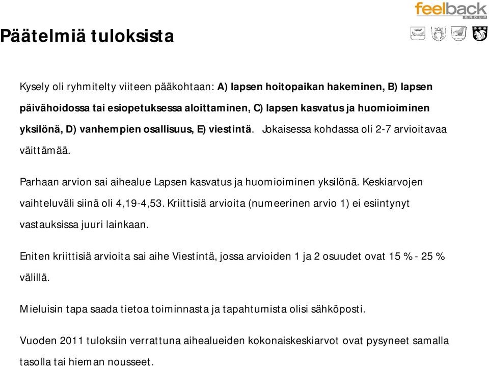 Keskiarvojen vaihteluväli siinä oli 4,19-4,53. Kriittisiä arvioita (numeerinen arvio 1) ei esiintynyt vastauksissa juuri lainkaan.