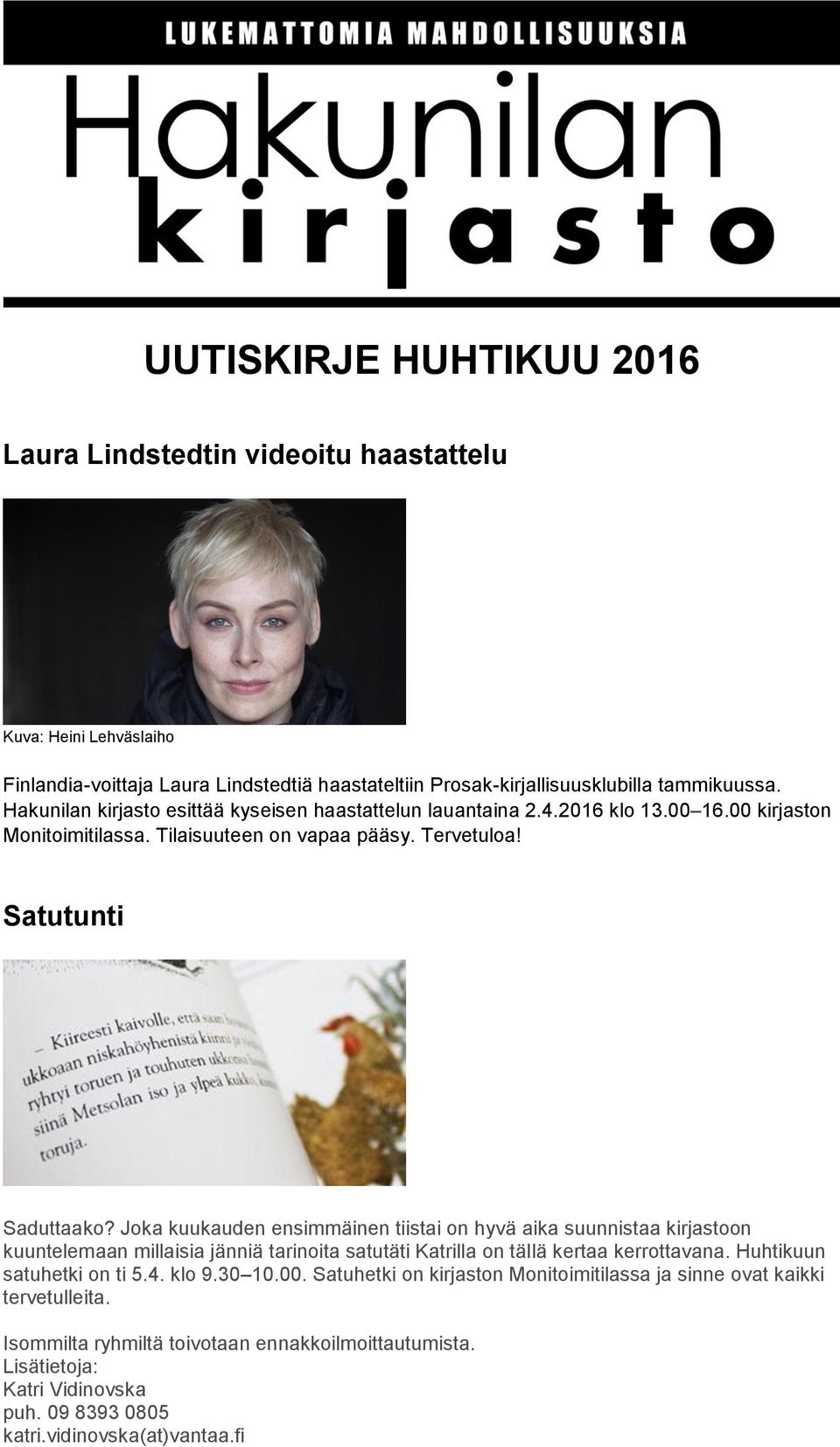 Joka kuukauden ensimmäinen tiistai on hyvä aika suunnistaa kirjastoon kuuntelemaan millaisia jänniä tarinoita satutäti Katrilla on tällä kertaa kerrottavana. Huhtikuun satuhetki on ti 5.4.