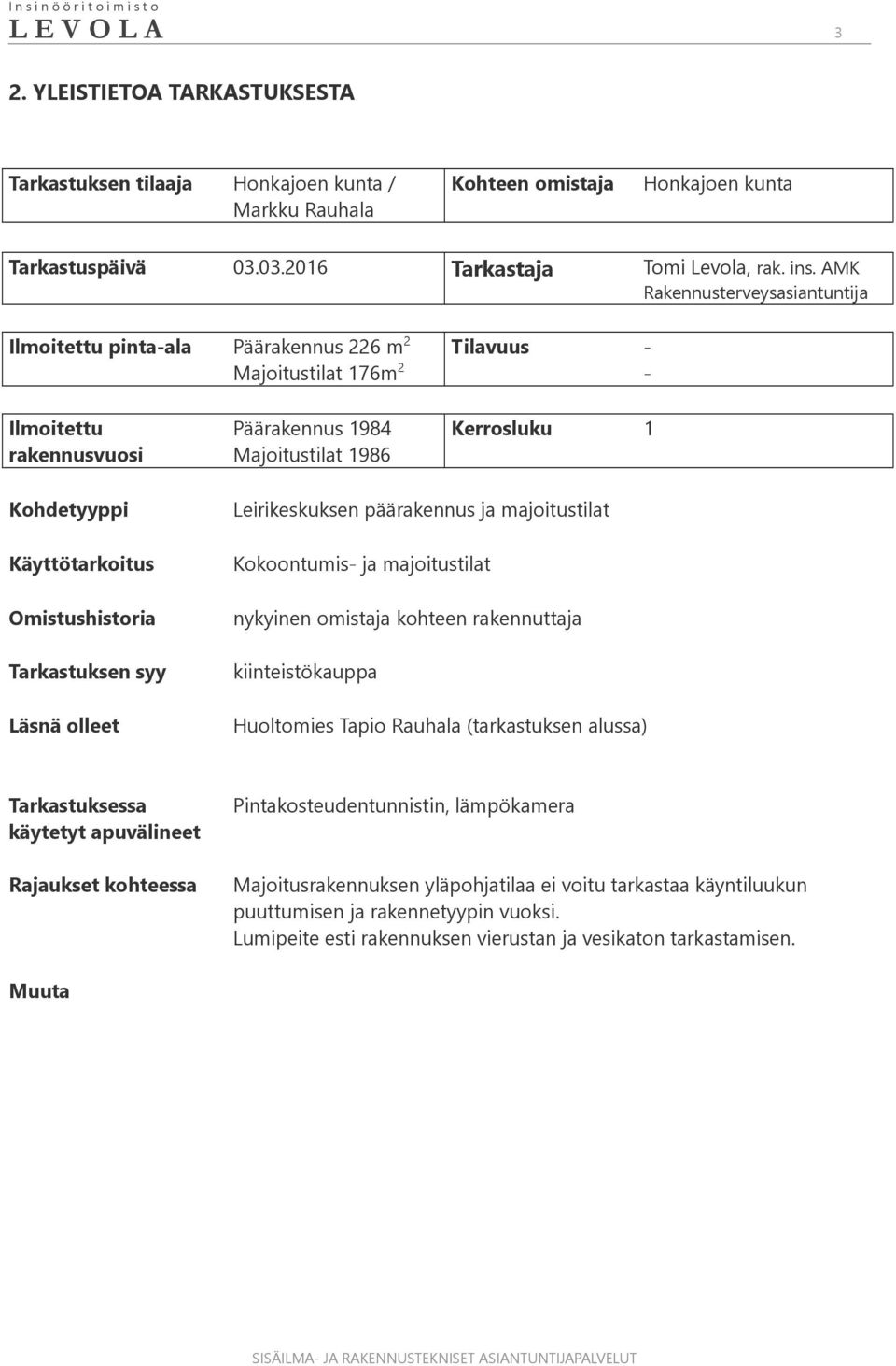 Käyttötarkoitus Omistushistoria Tarkastuksen syy Läsnä olleet Leirikeskuksen päärakennus ja majoitustilat Kokoontumis- ja majoitustilat nykyinen omistaja kohteen rakennuttaja kiinteistökauppa