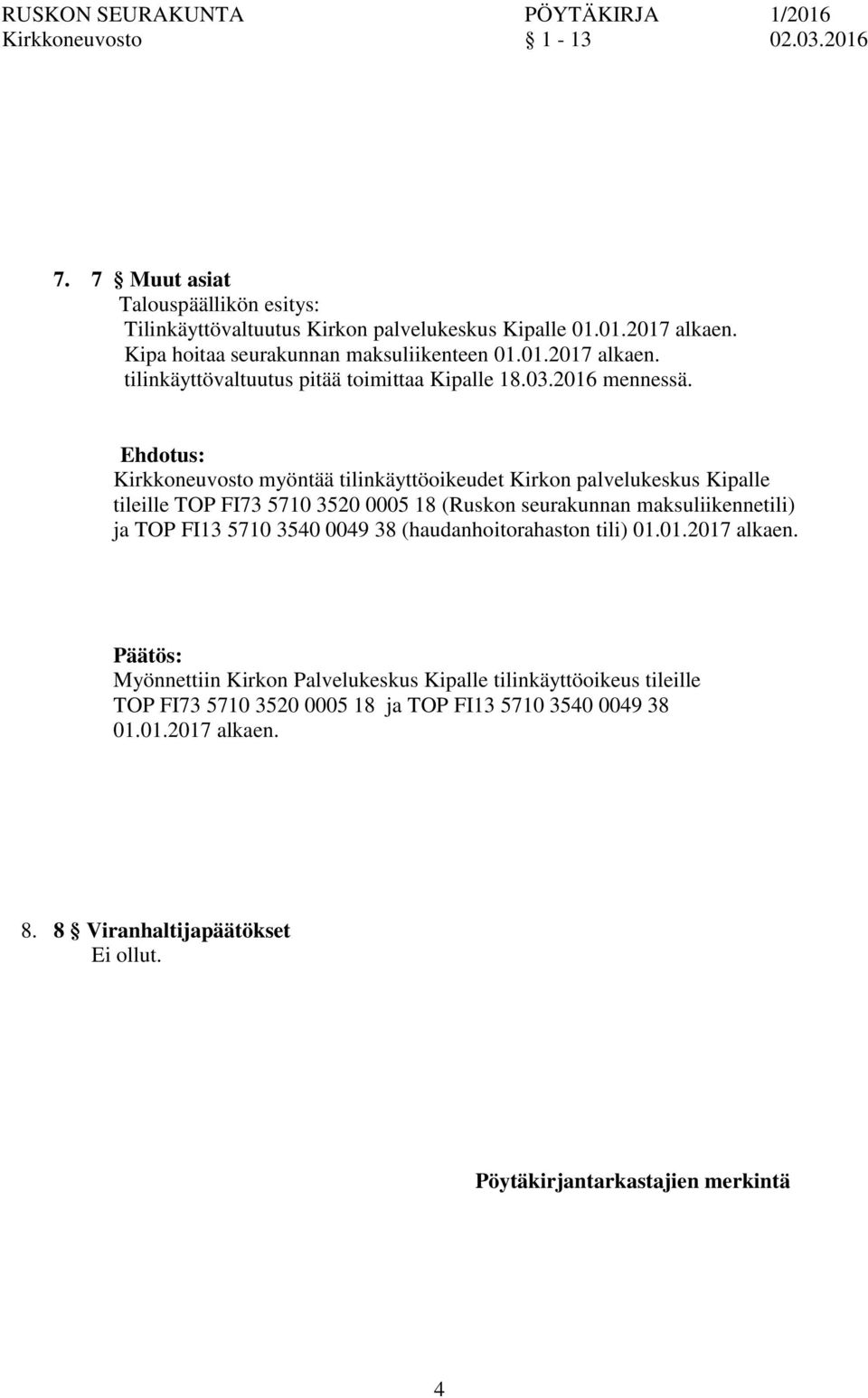 Kirkkeuvosto myöntää tilinkäyttöoikeudet Kirk palvelukeskus Kipalle tileille TOP FI73 5710 3520 0005 18 (Rusk seurakunnan maksuliikennetili) ja TOP FI13