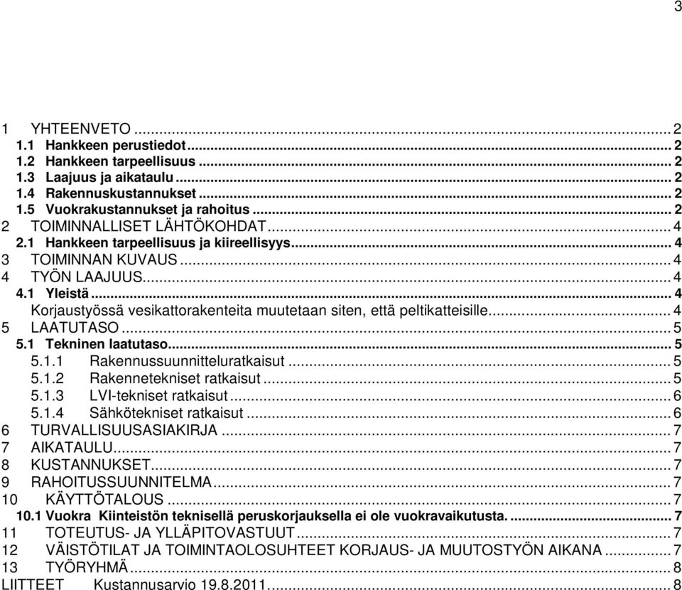 .. 4 Korjaustyössä vesikattorakenteita muutetaan siten, että peltikatteisille... 4 5 LAATUTASO... 5 5.1 Tekninen laatutaso... 5 5.1.1 Rakennussuunnitteluratkaisut... 5 5.1.2 Rakennetekniset ratkaisut.