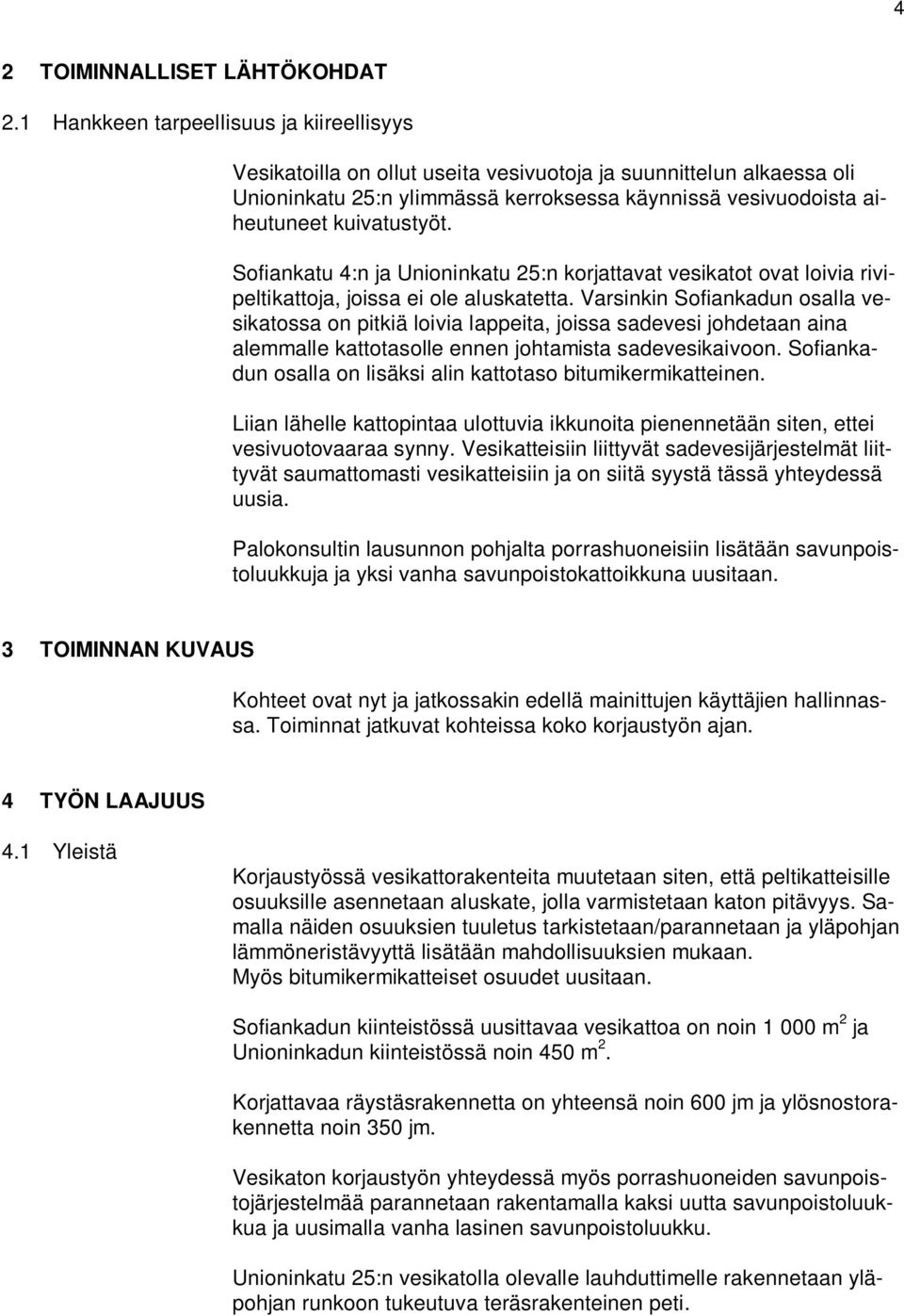 Sofiankatu 4:n ja Unioninkatu 25:n korjattavat vesikatot ovat loivia rivipeltikattoja, joissa ei ole aluskatetta.