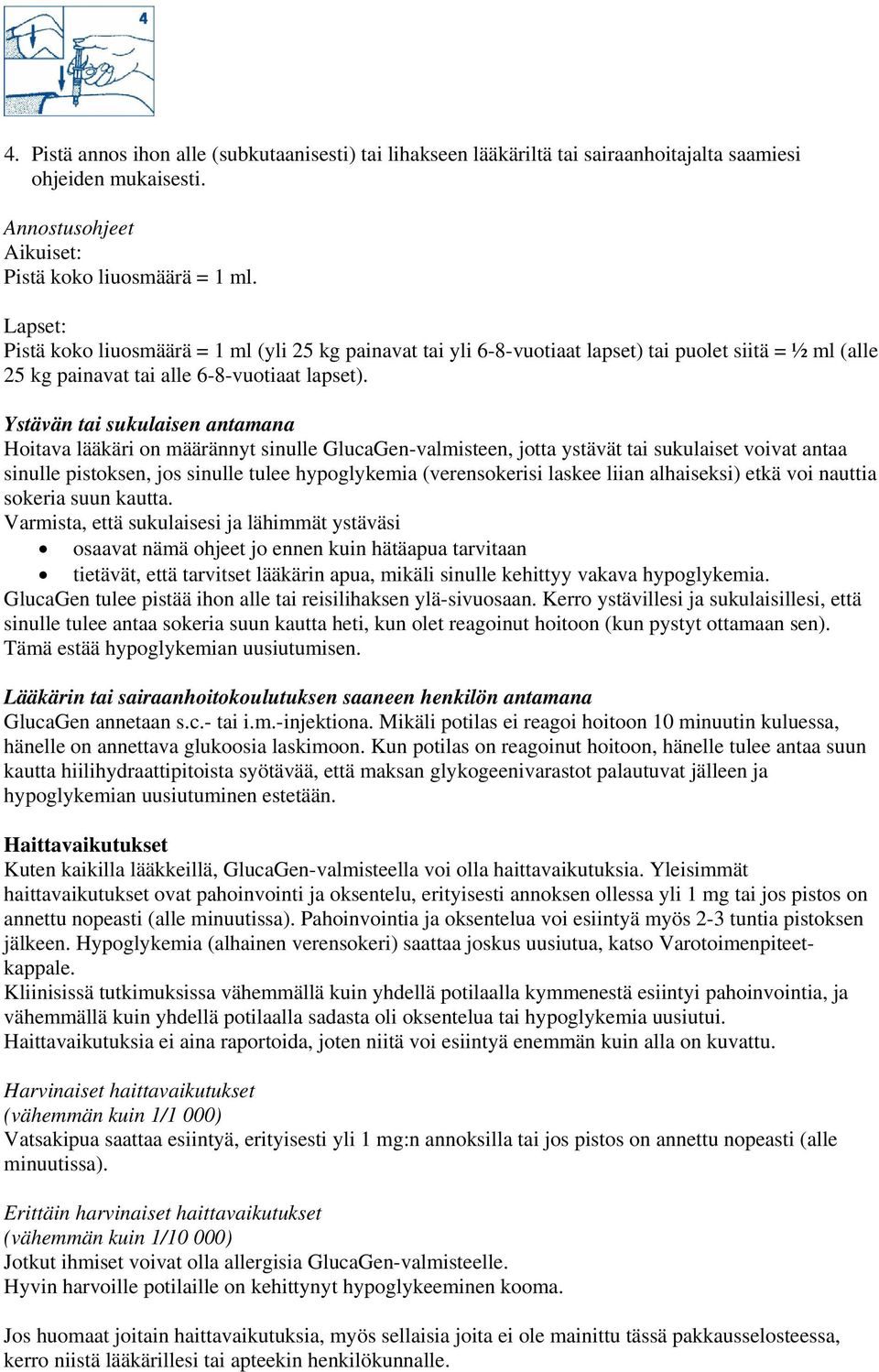 Ystävän tai sukulaisen antamana Hoitava lääkäri on määrännyt sinulle GlucaGen-valmisteen, jotta ystävät tai sukulaiset voivat antaa sinulle pistoksen, jos sinulle tulee hypoglykemia (verensokerisi