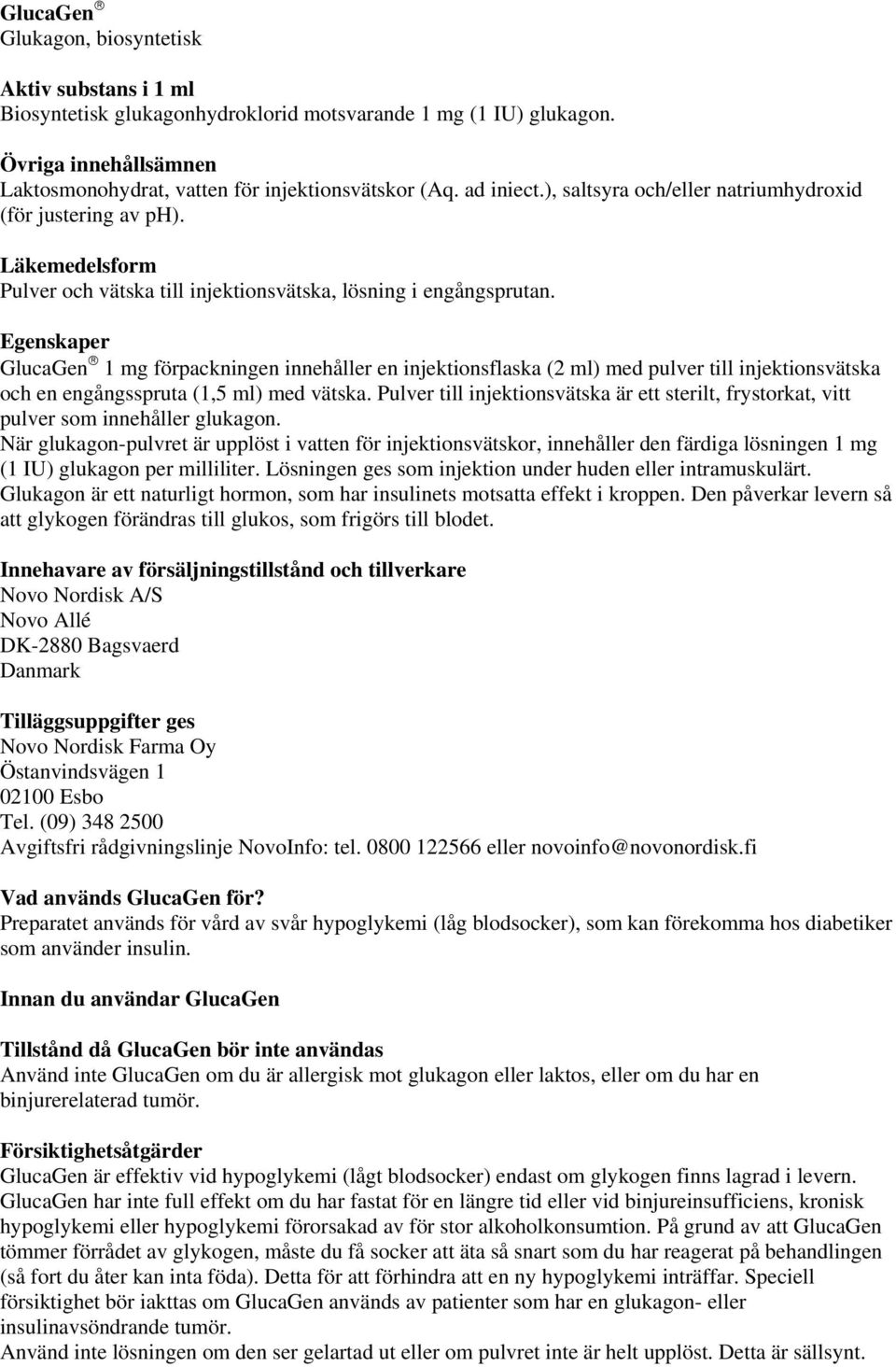 Egenskaper GlucaGen 1 mg förpackningen innehåller en injektionsflaska (2 ml) med pulver till injektionsvätska och en engångsspruta (1,5 ml) med vätska.