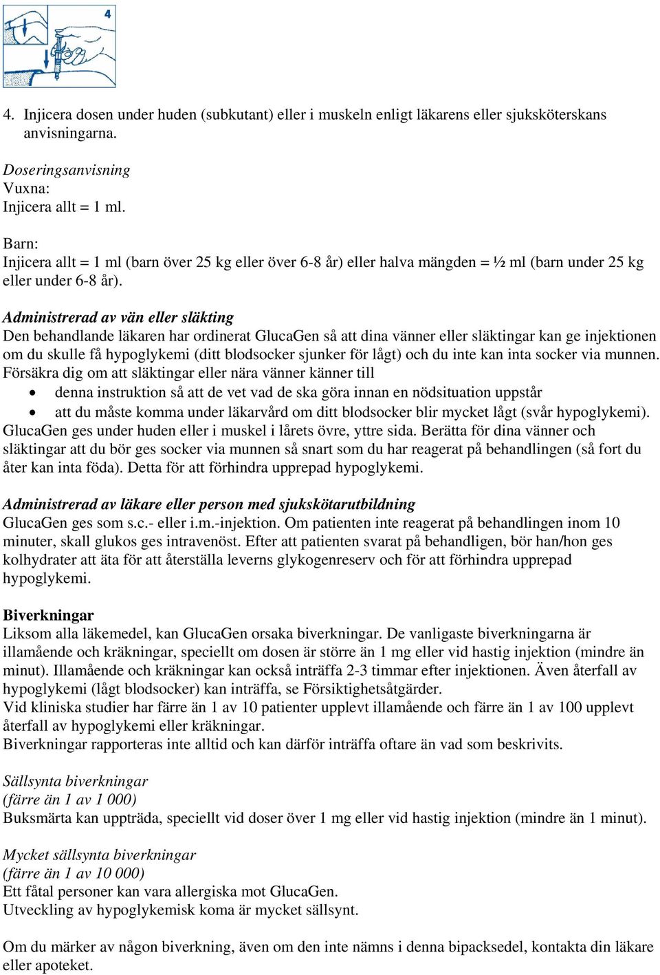 Administrerad av vän eller släkting Den behandlande läkaren har ordinerat GlucaGen så att dina vänner eller släktingar kan ge injektionen om du skulle få hypoglykemi (ditt blodsocker sjunker för