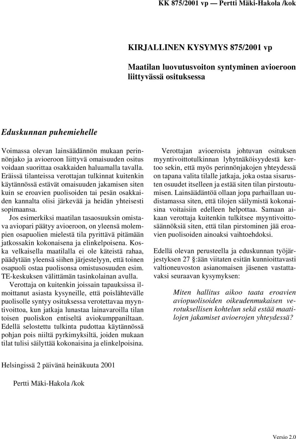 Eräissä tilanteissa verottajan tulkinnat kuitenkin käytännössä estävät omaisuuden jakamisen siten kuin se eroavien puolisoiden tai pesän osakkaiden kannalta olisi järkevää ja heidän yhteisesti