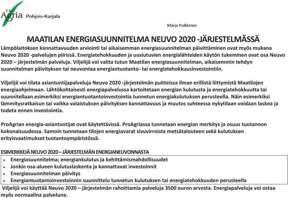 Viljelijä voi valita tutun Maatilan energiasuunnitelman, aikaisemmin tehdyn suunnitelman päivityksen tai neuvontaa energiantuotanto- tai energiatehokkuusinvestointiin.