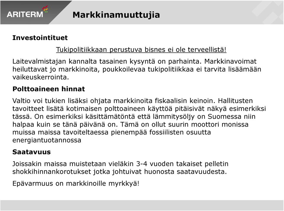 Hallitusten tavoitteet lisätä kotimaisen polttoaineen käyttöä pitäisivät näkyä esimerkiksi tässä. On esimerkiksi käsittämätöntä että lämmitysöljy on Suomessa niin halpaa kuin se tänä päivänä on.