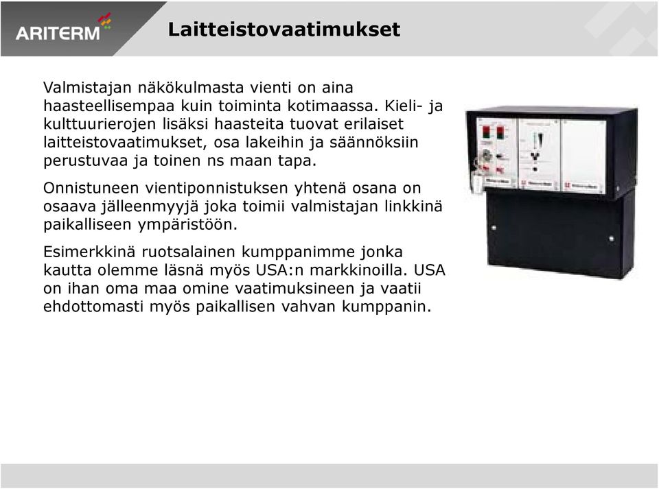 tapa. Onnistuneen vientiponnistuksen yhtenä osana on osaava jälleenmyyjä joka toimii valmistajan linkkinä paikalliseen ympäristöön.