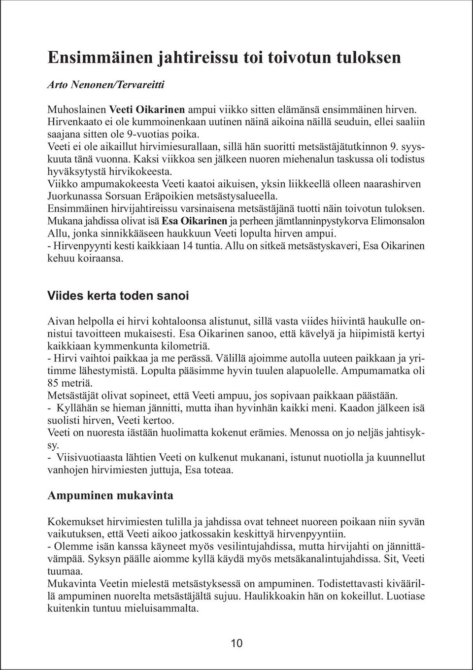 Veeti ei ole aikaillut hirvimiesurallaan, sillä hän suoritti metsästäjätutkinnon 9. syyskuuta tänä vuonna. Kaksi viikkoa sen jälkeen nuoren miehenalun taskussa oli todistus hyväksytystä hirvikokeesta.