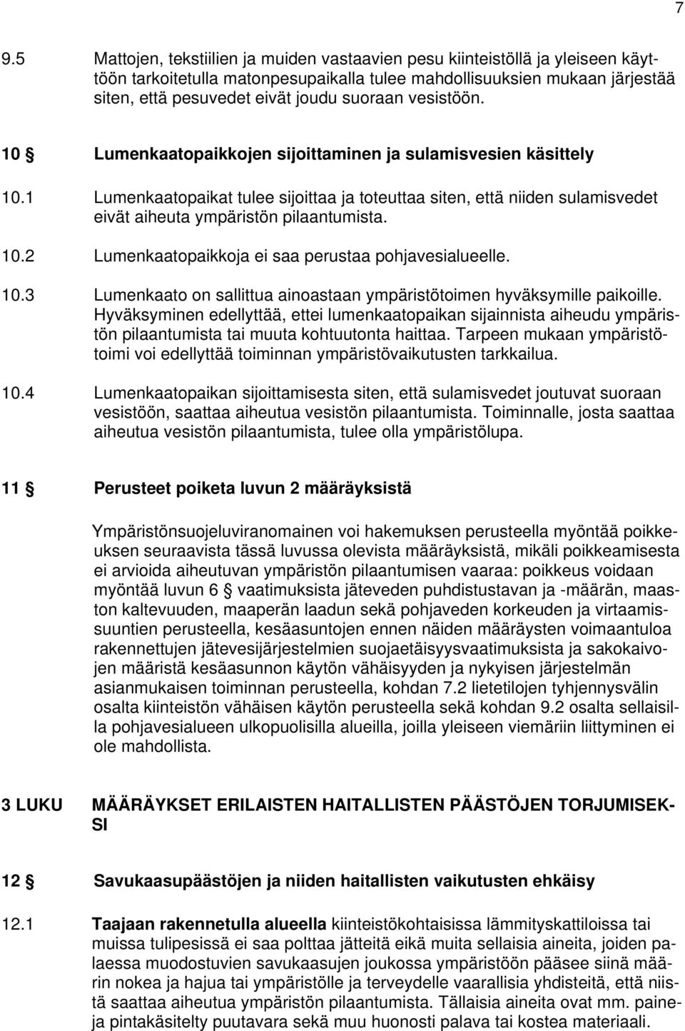 1 Lumenkaatopaikat tulee sijoittaa ja toteuttaa siten, että niiden sulamisvedet eivät aiheuta ympäristön pilaantumista. 10.2 Lumenkaatopaikkoja ei saa perustaa pohjavesialueelle. 10.3 Lumenkaato on sallittua ainoastaan ympäristötoimen hyväksymille paikoille.