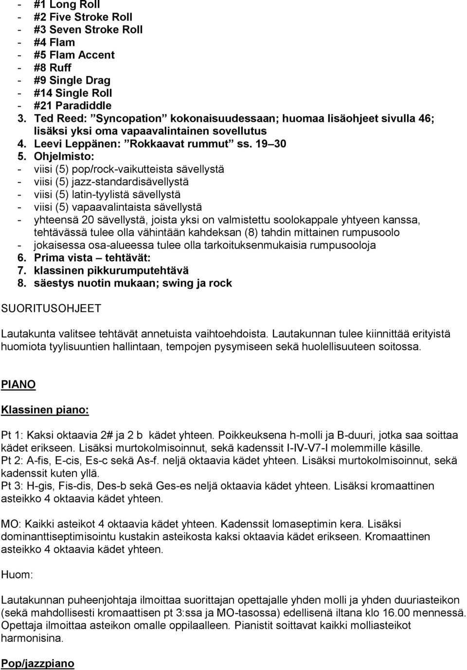 Ohjelmisto: - viisi (5) pop/rock-vaikutteista sävellystä - viisi (5) jazz-standardisävellystä - viisi (5) latin-tyylistä sävellystä - viisi (5) vapaavalintaista sävellystä - yhteensä 20 sävellystä,