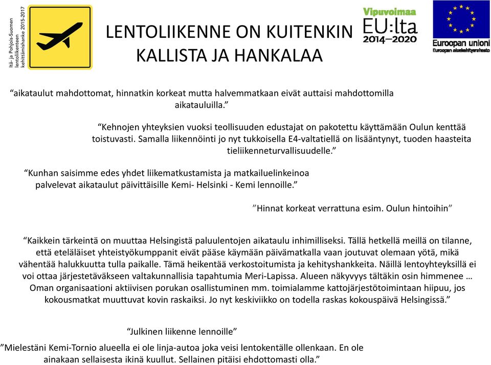 Samalla liikennöinti jo nyt tukkoisella E4 valtatiellä on lisääntynyt, tuoden haasteita tieliikenneturvallisuudelle.