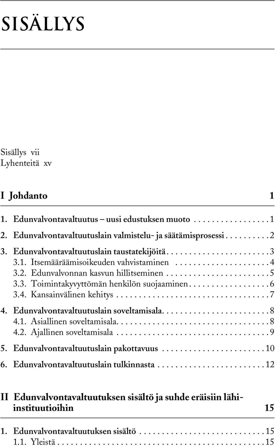 ................. 6 3.4. Kansainvälinen kehitys.................................. 7 4. Edunvalvontavaltuutuslain soveltamisala........................ 8 4.1. Asiallinen soveltamisala.................................. 8 4.2.