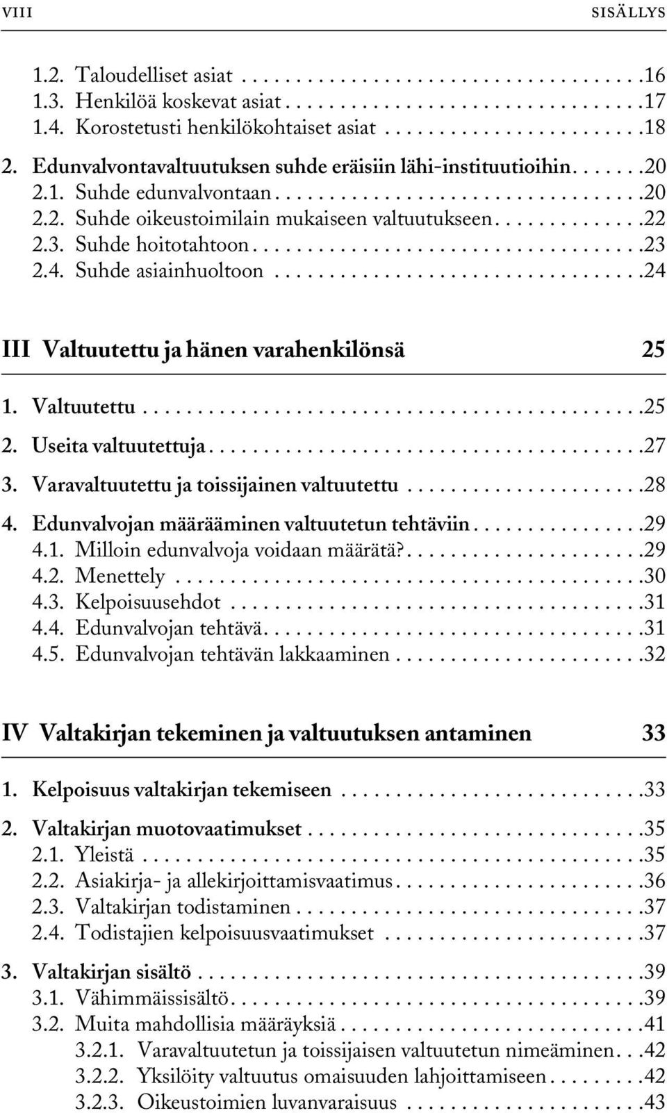 3. Suhde hoitotahtoon....................................23 2.4. Suhde asiainhuoltoon..................................24 III Valtuutettu ja hänen varahenkilönsä 25 1. Valtuutettu..............................................25 2.