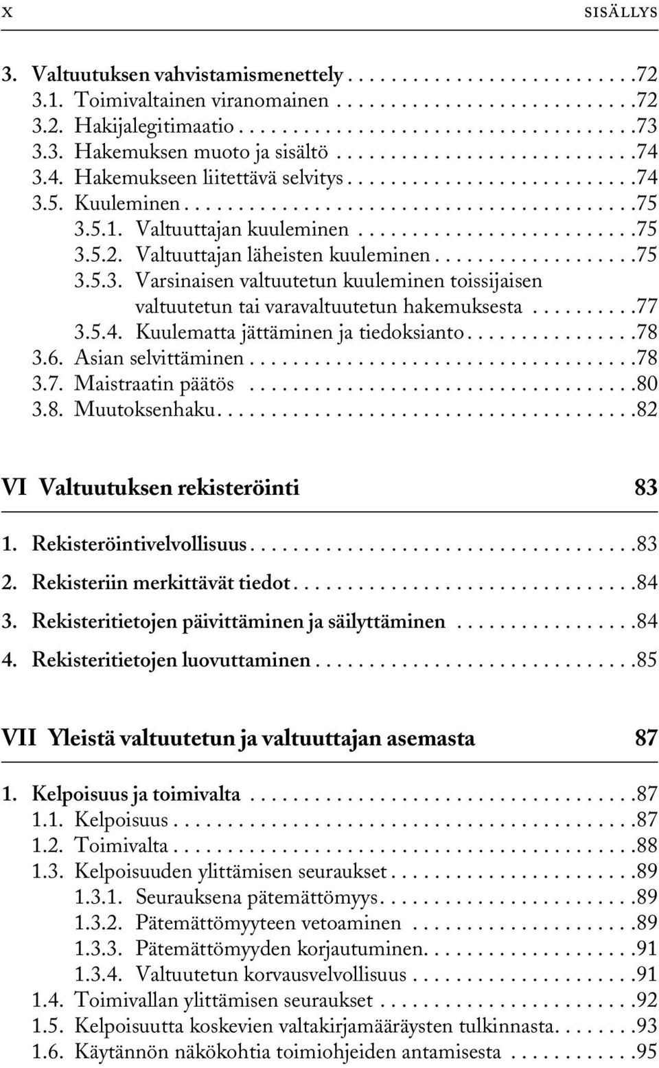 Valtuuttajan kuuleminen..........................75 3.5.2. Valtuuttajan läheisten kuuleminen...................75 3.5.3. Varsinaisen valtuutetun kuuleminen toissijaisen valtuutetun tai varavaltuutetun hakemuksesta.