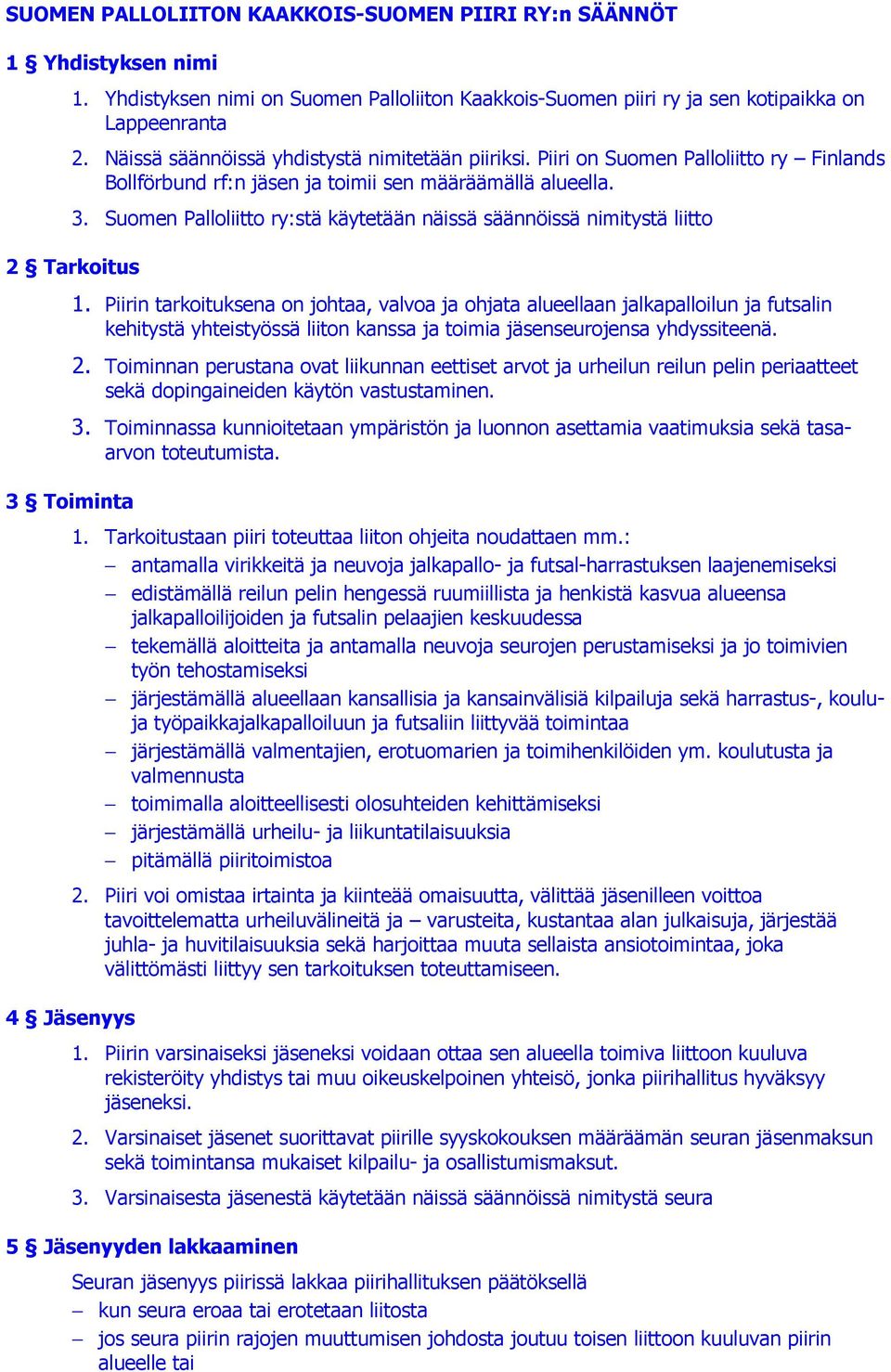 Suomen Palloliitto ry:stä käytetään näissä säännöissä nimitystä liitto 2 Tarkoitus 3 Toiminta 4 Jäsenyys 1.