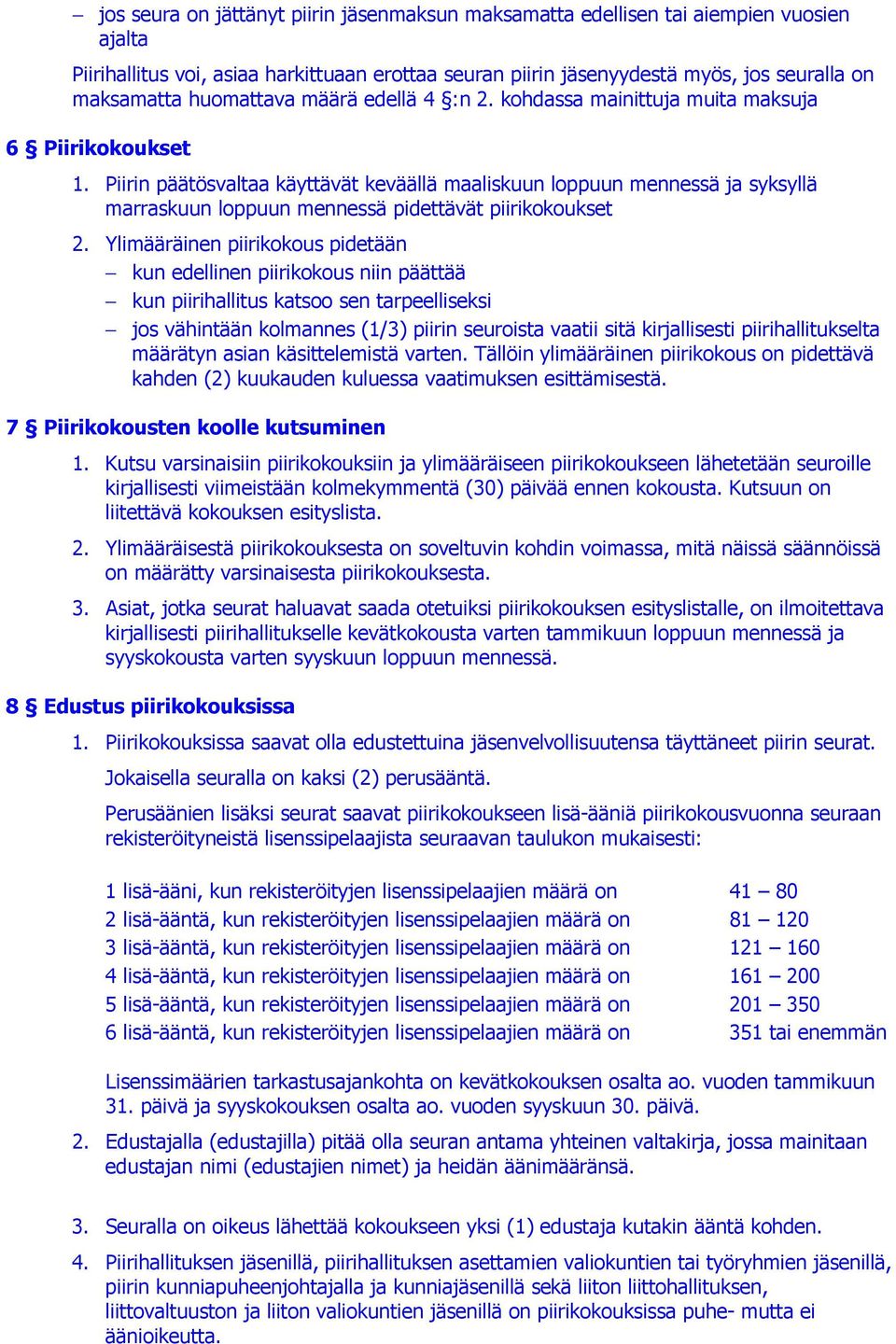 Piirin päätösvaltaa käyttävät keväällä maaliskuun loppuun mennessä ja syksyllä marraskuun loppuun mennessä pidettävät piirikokoukset 2.