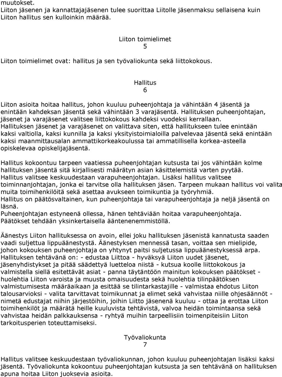 Hallitus 6 Liiton asioita hoitaa hallitus, johon kuuluu puheenjohtaja ja vähintään 4 jäsentä ja enintään kahdeksan jäsentä sekä vähintään 3 varajäsentä.