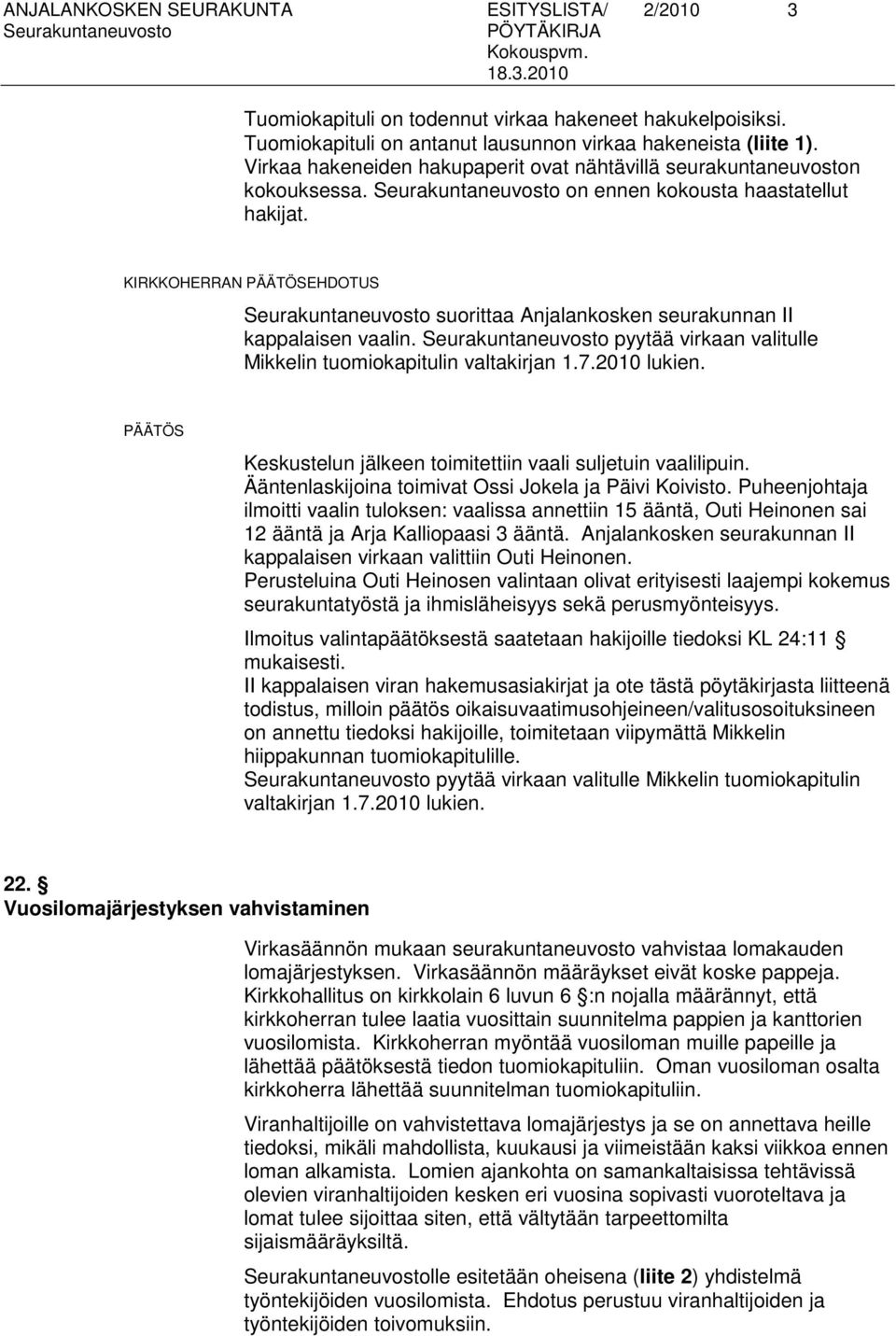 pyytää virkaan valitulle Mikkelin tuomiokapitulin valtakirjan 1.7.2010 lukien. Keskustelun jälkeen toimitettiin vaali suljetuin vaalilipuin. Ääntenlaskijoina toimivat Ossi Jokela ja Päivi Koivisto.