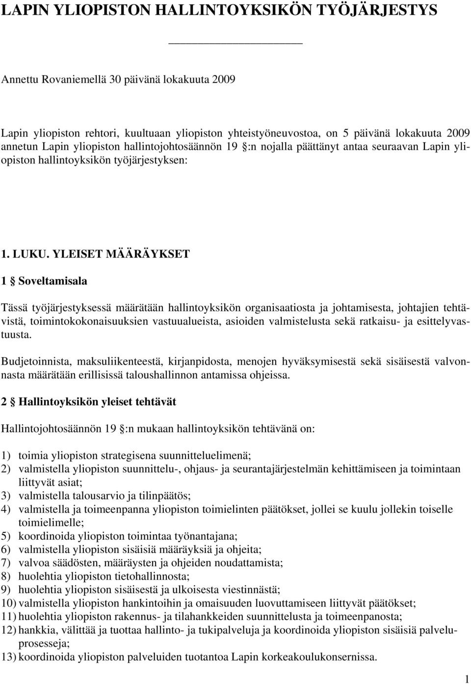 YLEISET MÄÄRÄYKSET 1 Soveltamisala Tässä työjärjestyksessä määrätään hallintoyksikön organisaatiosta ja johtamisesta, johtajien tehtävistä, toimintokokonaisuuksien vastuualueista, asioiden