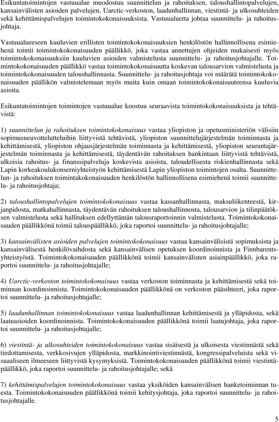 Vastuualueeseen kuuluvien erillisten toimintokokonaisuuksien henkilöstön hallinnollisena esimiehenä toimii toimintokokonaisuuden päällikkö, joka vastaa annettujen ohjeiden mukaisesti myös