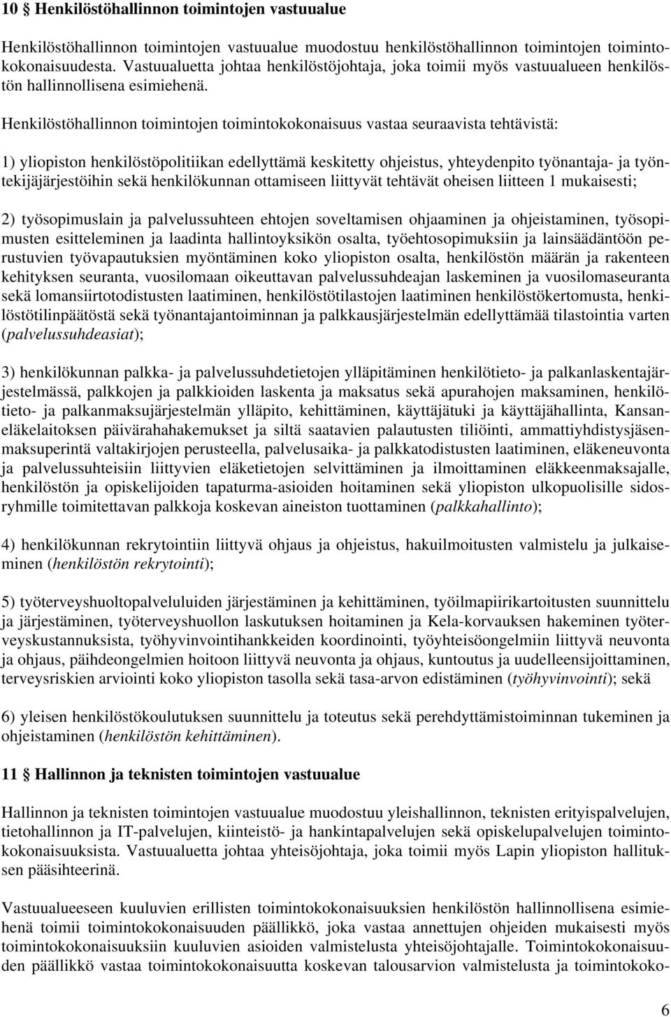 Henkilöstöhallinnon toimintojen toimintokokonaisuus vastaa seuraavista tehtävistä: 1) yliopiston henkilöstöpolitiikan edellyttämä keskitetty ohjeistus, yhteydenpito työnantaja- ja