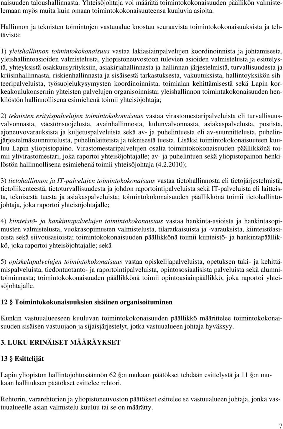 johtamisesta, yleishallintoasioiden valmistelusta, yliopistoneuvostoon tulevien asioiden valmistelusta ja esittelystä, yhteyksistä osakkuusyrityksiin, asiakirjahallinnasta ja hallinnan