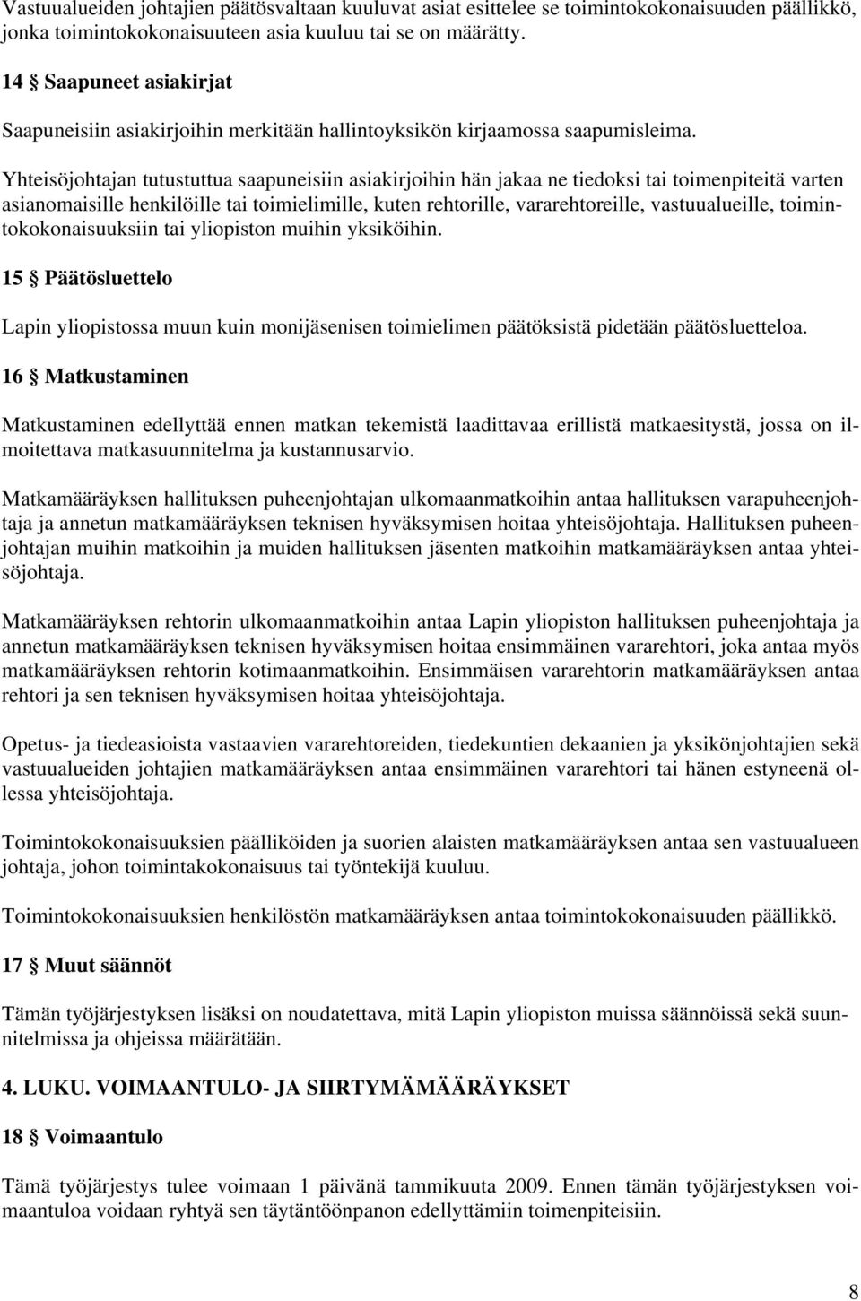Yhteisöjohtajan tutustuttua saapuneisiin asiakirjoihin hän jakaa ne tiedoksi tai toimenpiteitä varten asianomaisille henkilöille tai toimielimille, kuten rehtorille, vararehtoreille, vastuualueille,