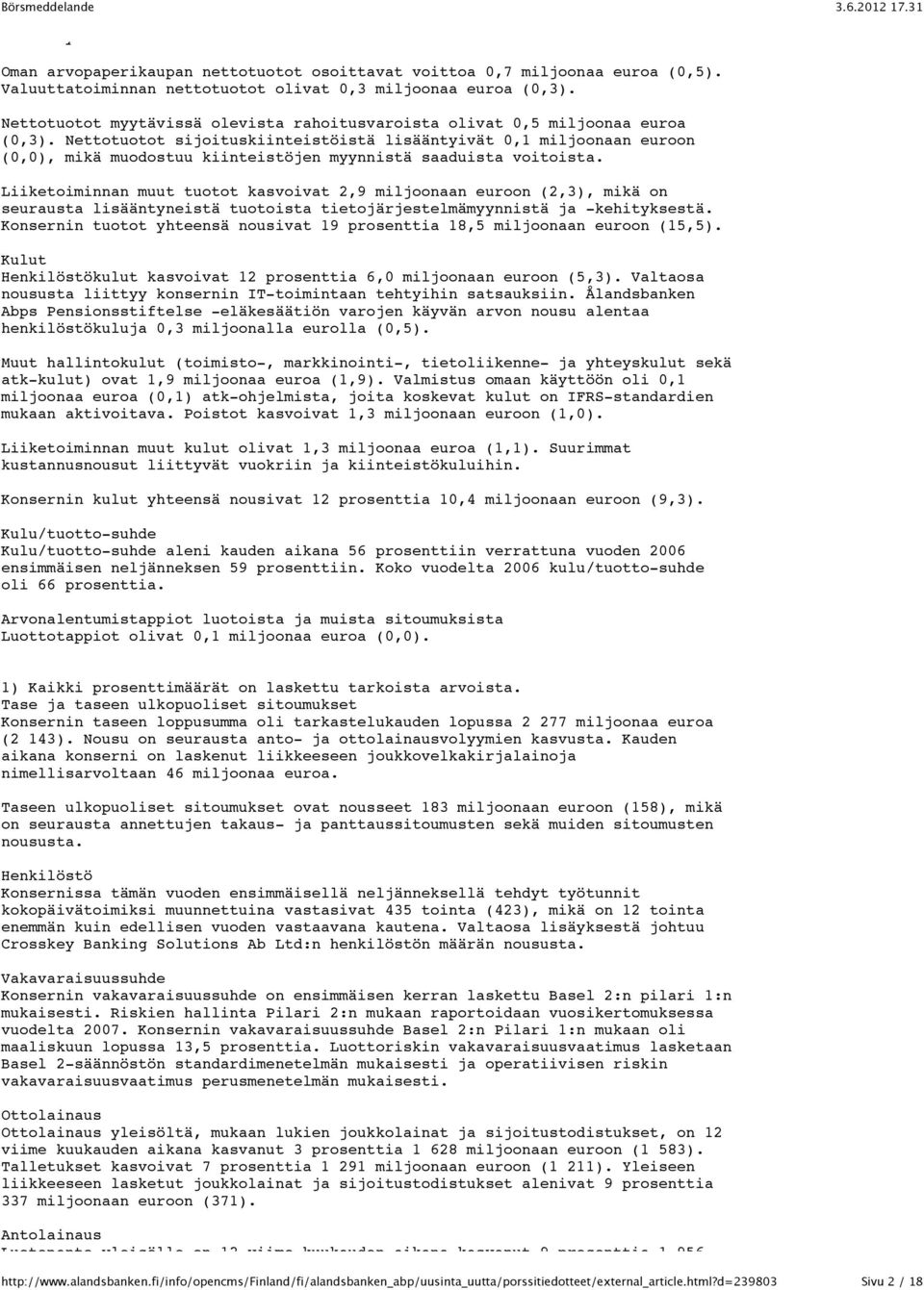 Nettotuotot sijoituskiinteistöistä lisääntyivät 0,1 miljoonaan euroon (0,0), mikä muodostuu kiinteistöjen myynnistä saaduista voitoista.