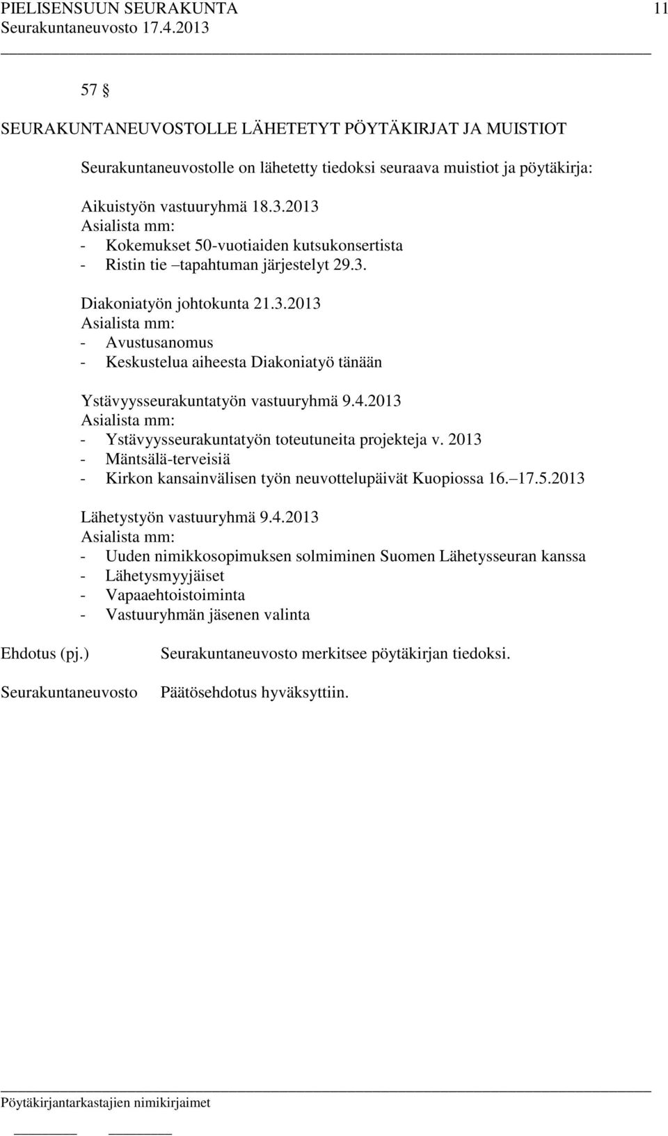 4.2013 Asialista mm: - Ystävyysseurakuntatyön toteutuneita projekteja v. 2013 - Mäntsälä-terveisiä - Kirkon kansainvälisen työn neuvottelupäivät Kuopiossa 16. 17.5.2013 Lähetystyön vastuuryhmä 9.