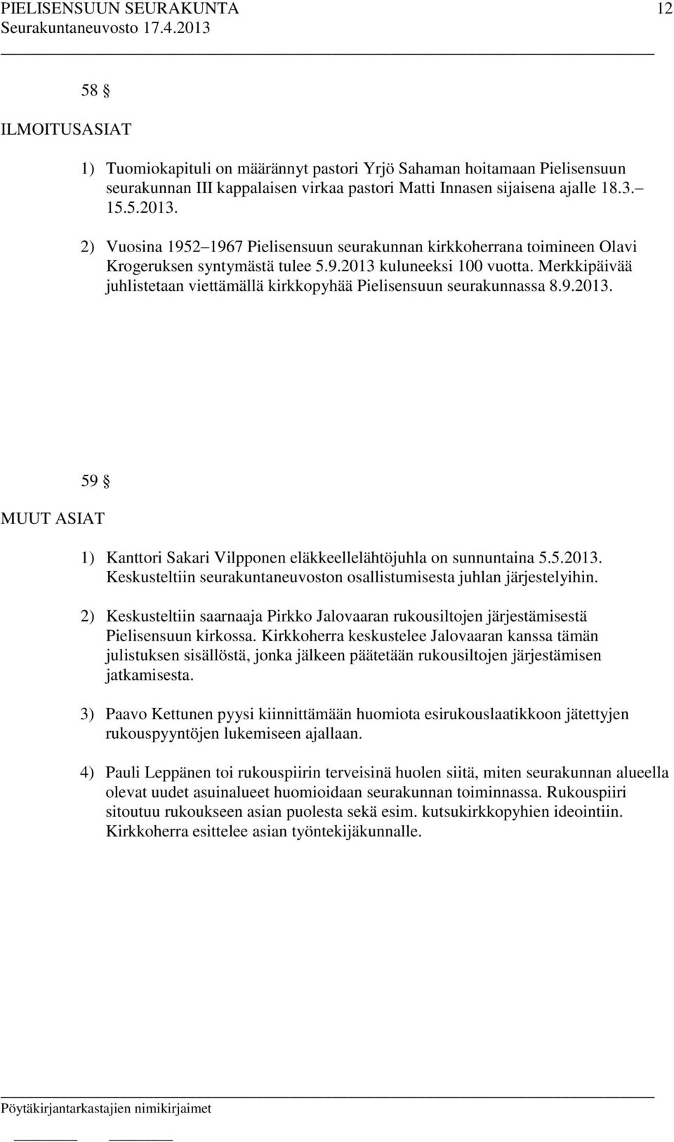 Merkkipäivää juhlistetaan viettämällä kirkkopyhää Pielisensuun seurakunnassa 8.9.2013. 59 MUUT ASIAT 1) Kanttori Sakari Vilpponen eläkkeellelähtöjuhla on sunnuntaina 5.5.2013. Keskusteltiin seurakuntaneuvoston osallistumisesta juhlan järjestelyihin.