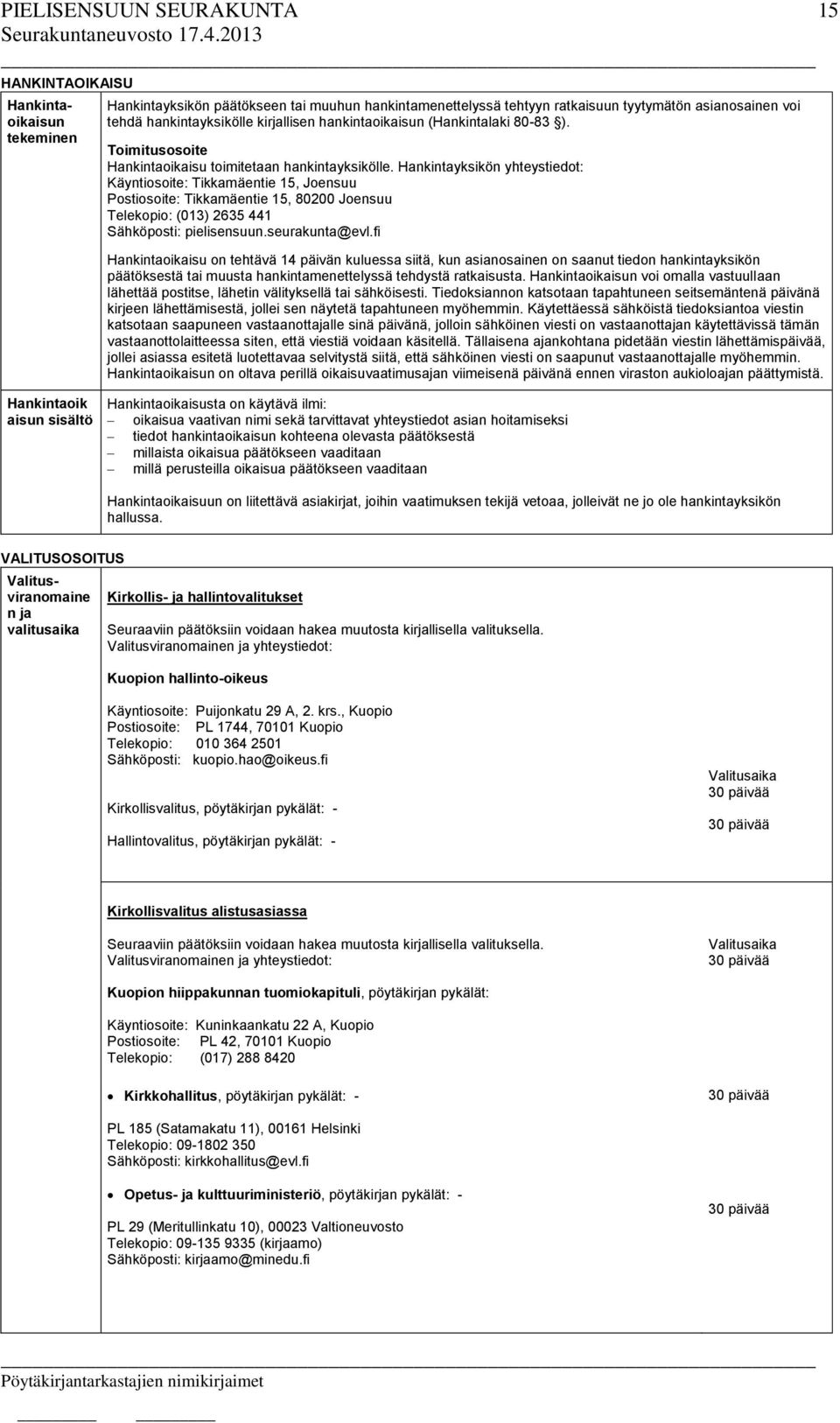 Hankintayksikön yhteystiedot: Käyntiosoite: Tikkamäentie 15, Joensuu Postiosoite: Tikkamäentie 15, 80200 Joensuu Telekopio: (013) 2635 441 Sähköposti: pielisensuun.seurakunta@evl.