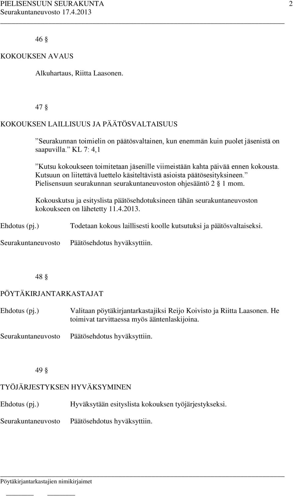 Pielisensuun seurakunnan seurakuntaneuvoston ohjesääntö 2 1 mom. Kokouskutsu ja esityslista päätösehdotuksineen tähän seurakuntaneuvoston kokoukseen on lähetetty 11.4.2013.