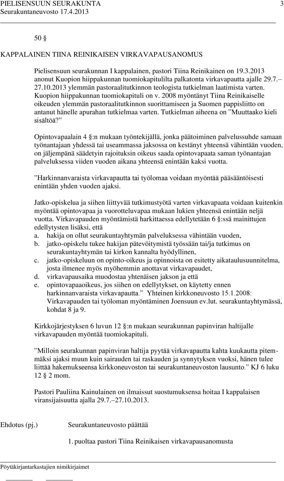 2008 myöntänyt Tiina Reinikaiselle oikeuden ylemmän pastoraalitutkinnon suorittamiseen ja Suomen pappisliitto on antanut hänelle apurahan tutkielmaa varten.