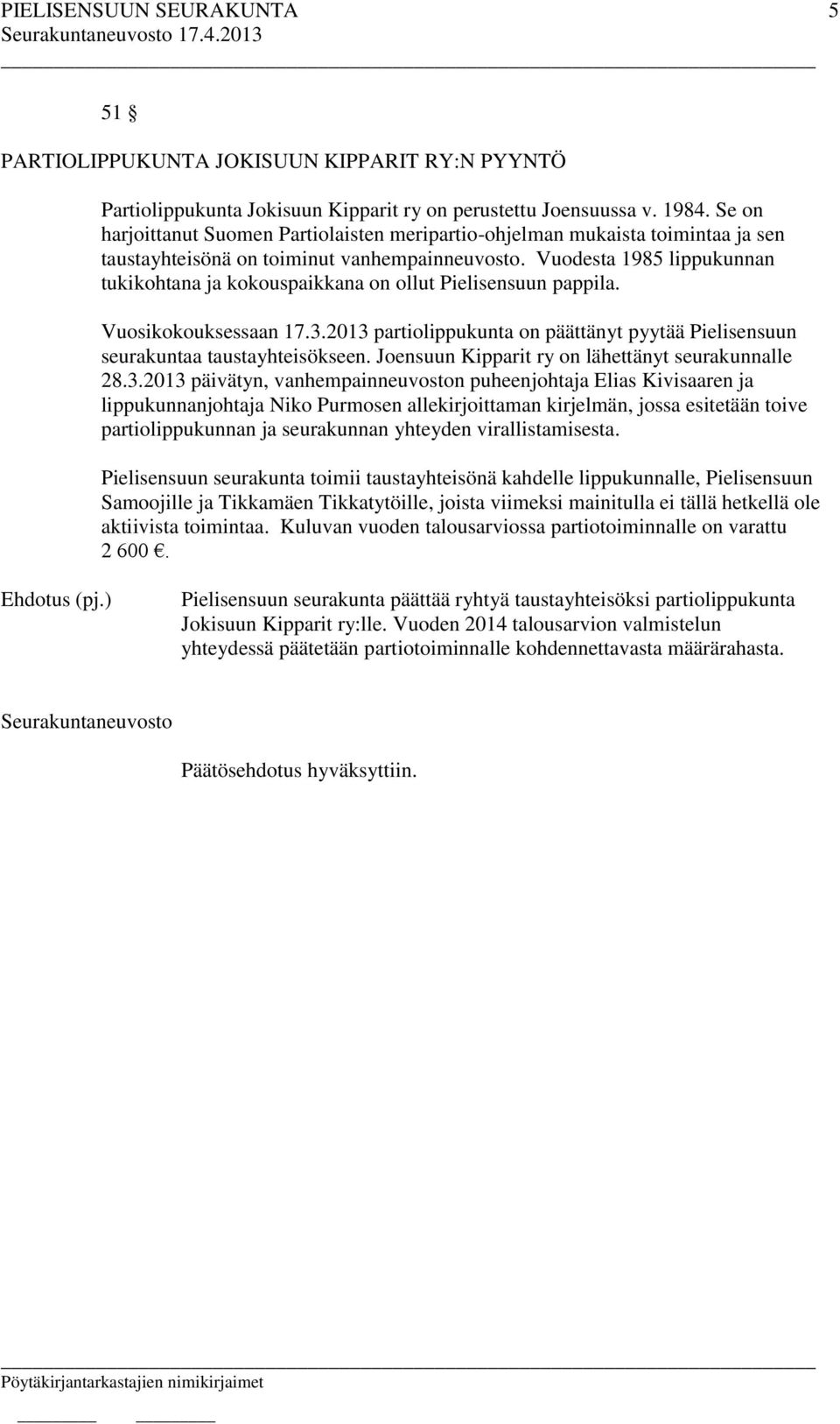 Vuodesta 1985 lippukunnan tukikohtana ja kokouspaikkana on ollut Pielisensuun pappila. Vuosikokouksessaan 17.3.2013 partiolippukunta on päättänyt pyytää Pielisensuun seurakuntaa taustayhteisökseen.