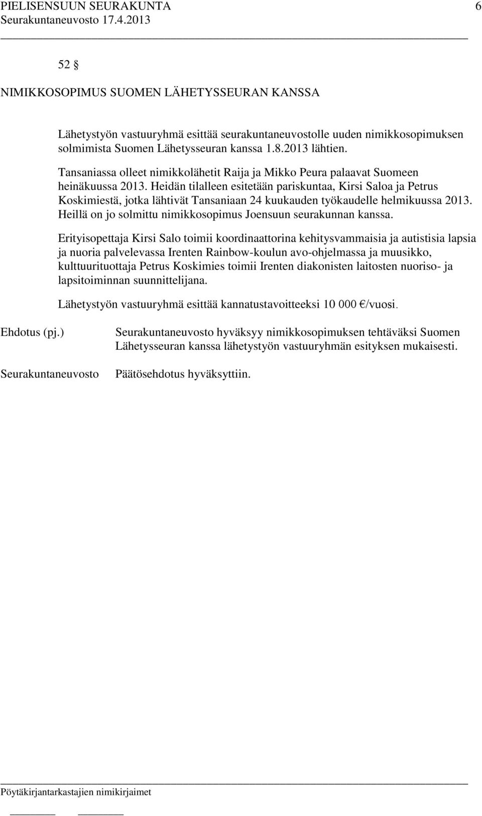 Heidän tilalleen esitetään pariskuntaa, Kirsi Saloa ja Petrus Koskimiestä, jotka lähtivät Tansaniaan 24 kuukauden työkaudelle helmikuussa 2013.