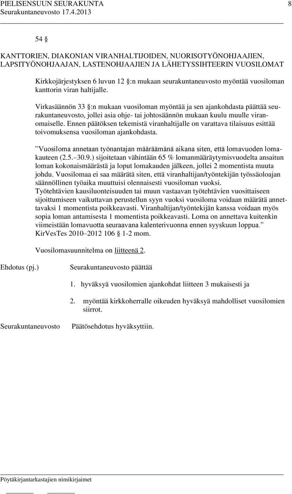 Virkasäännön 33 :n mukaan vuosiloman myöntää ja sen ajankohdasta päättää seurakuntaneuvosto, jollei asia ohje- tai johtosäännön mukaan kuulu muulle viranomaiselle.