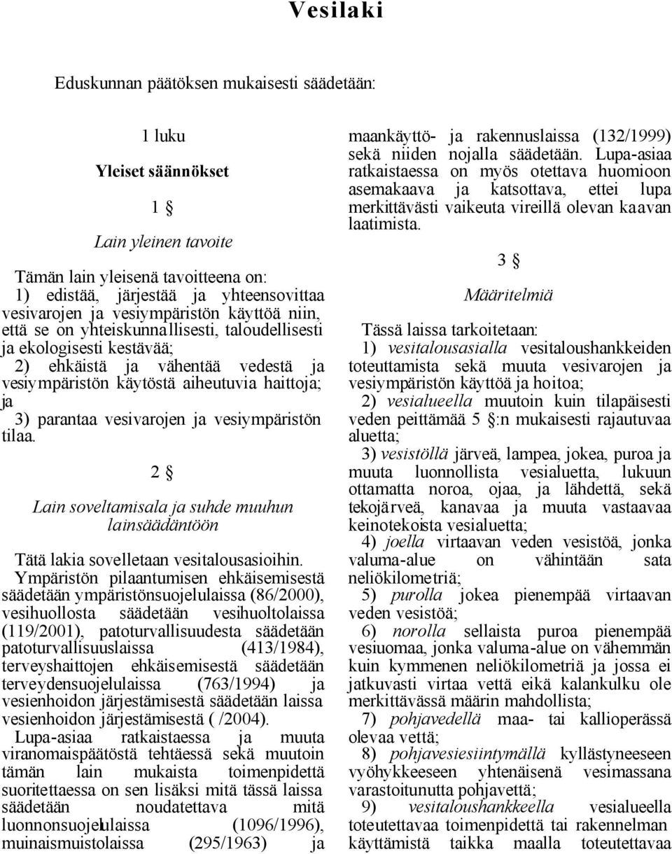 vesivarojen ja vesiympäristön tilaa. 2 Lain soveltamisala ja suhde muuhun lainsäädäntöön Tätä lakia sovelletaan vesitalousasioihin.