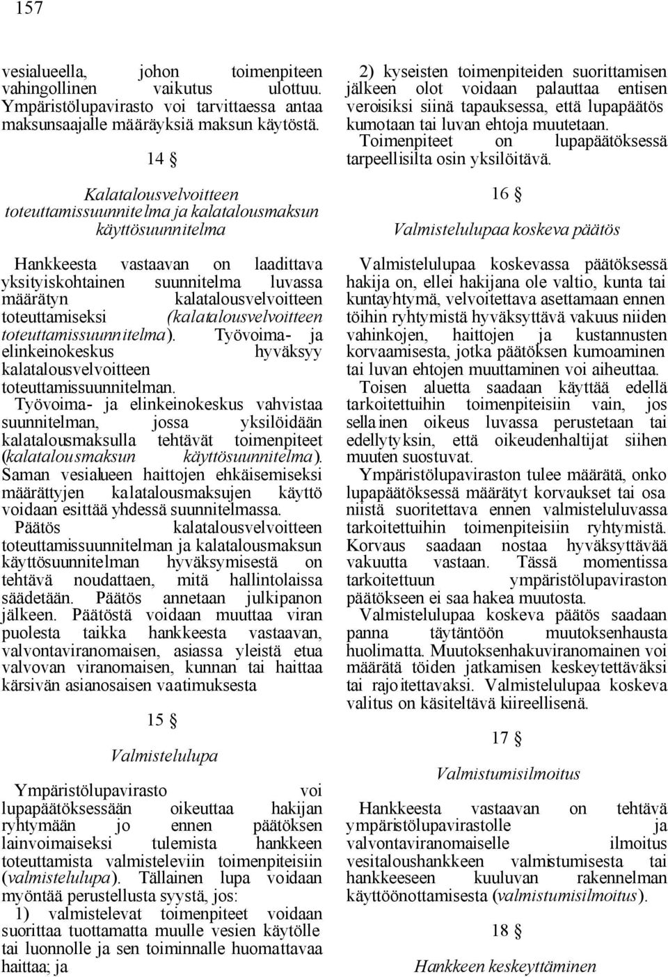 toteuttamiseksi (kalatalousvelvoitteen toteuttamissuunnitelma). elinkeinokeskus Työvoima- ja hyväksyy kalatalousvelvoitteen toteuttamissuunnitelman.