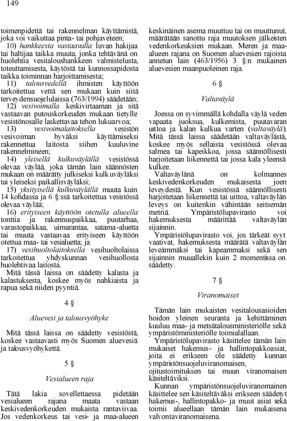 terveydensuojelulaissa (763/1994) säädetään; 12) vesivoimalla keskivirtaaman ja sitä vastaavan putouskorkeuden mukaan tietylle vesistönosalle laskettavaa tehon lukuarvoa; 13) vesivoimalaitoksella