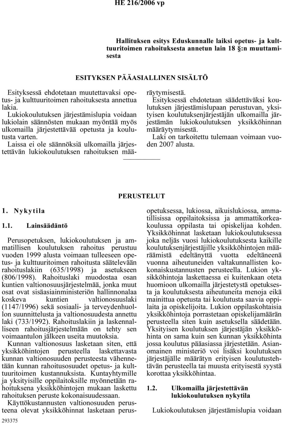 Laissa ei ole säännöksiä ulkomailla järjestettävän lukiokoulutuksen rahoituksen määräytymisestä.