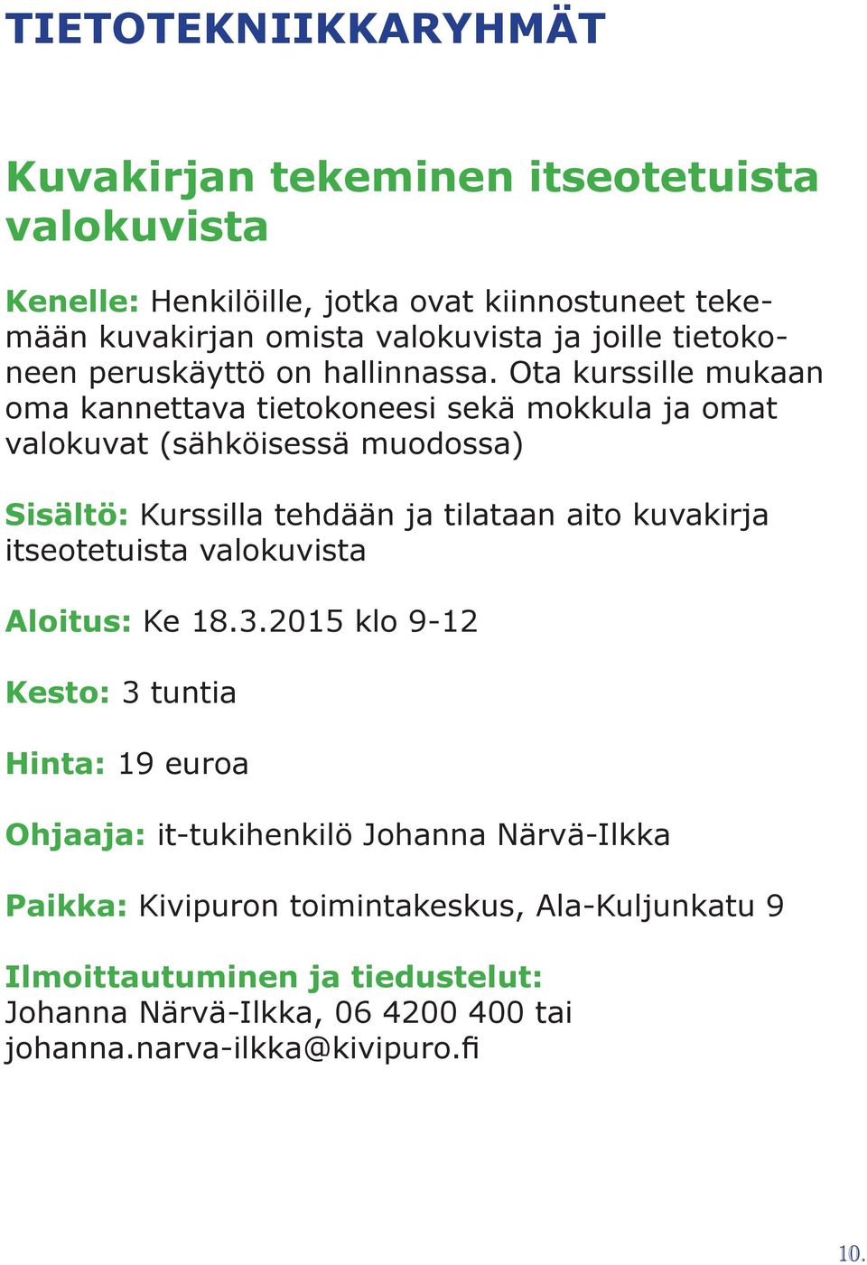 Ota kurssille mukaan oma kannettava tietokoneesi sekä mokkula ja omat valokuvat (sähköisessä muodossa) Sisältö: Kurssilla tehdään ja tilataan aito kuvakirja