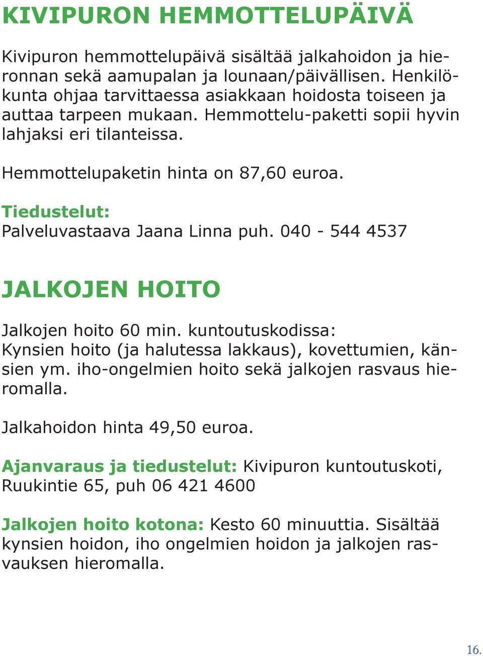Tiedustelut: Palveluvastaava Jaana Linna puh. 040-544 4537 JALKOJEN HOITO Jalkojen hoito 60 min. kuntoutuskodissa: Kynsien hoito (ja halutessa lakkaus), kovettumien, känsien ym.